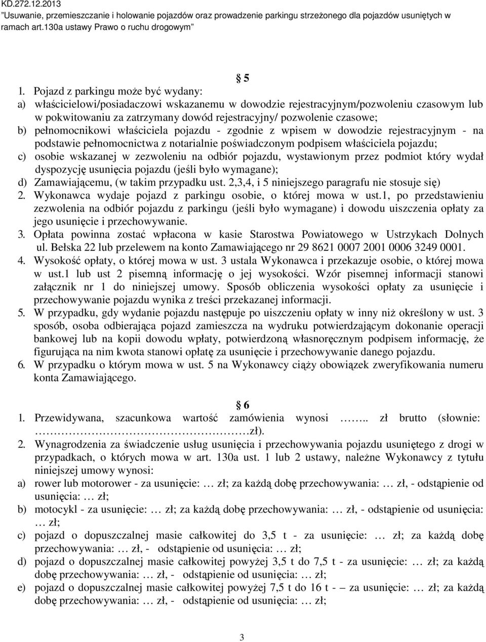 w zezwoleniu na odbiór pojazdu, wystawionym przez podmiot który wydał dyspozycję usunięcia pojazdu (jeśli było wymagane); d) Zamawiającemu, (w takim przypadku ust.