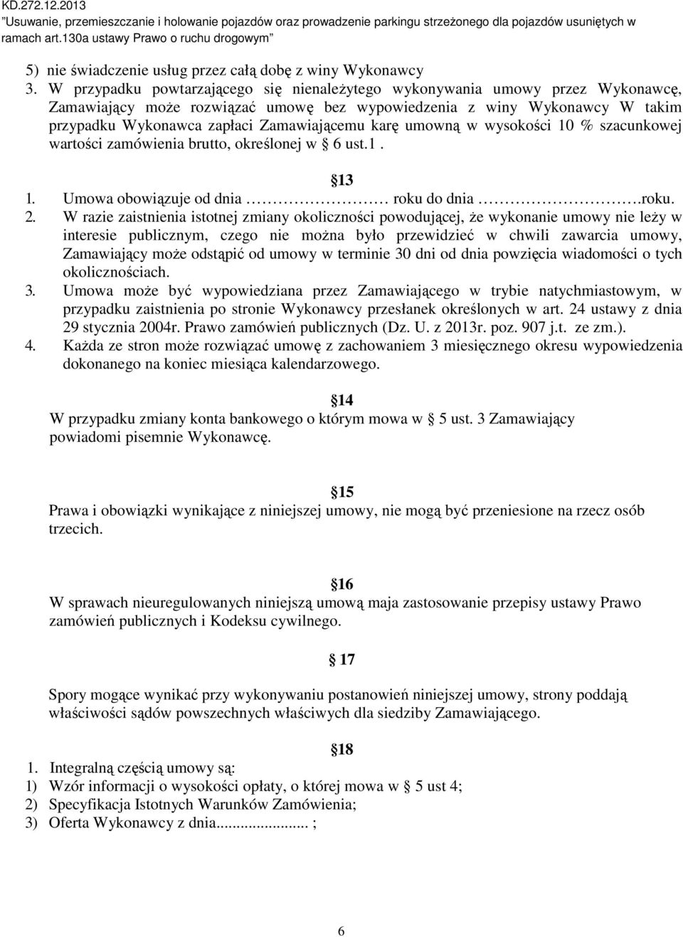 karę umowną w wysokości 10 % szacunkowej wartości zamówienia brutto, określonej w 6 ust.1. 13 1. Umowa obowiązuje od dnia roku do dnia.roku. 2.