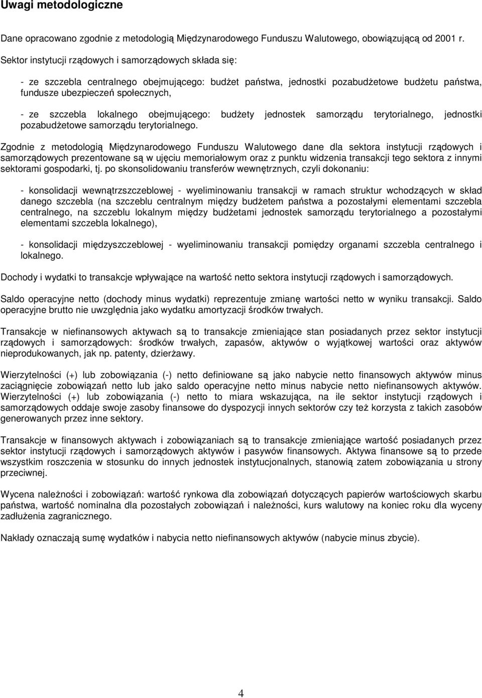 szczebla lokalnego obejmującego: budŝety jednostek samorządu terytorialnego, jednostki pozabudŝetowe samorządu terytorialnego.