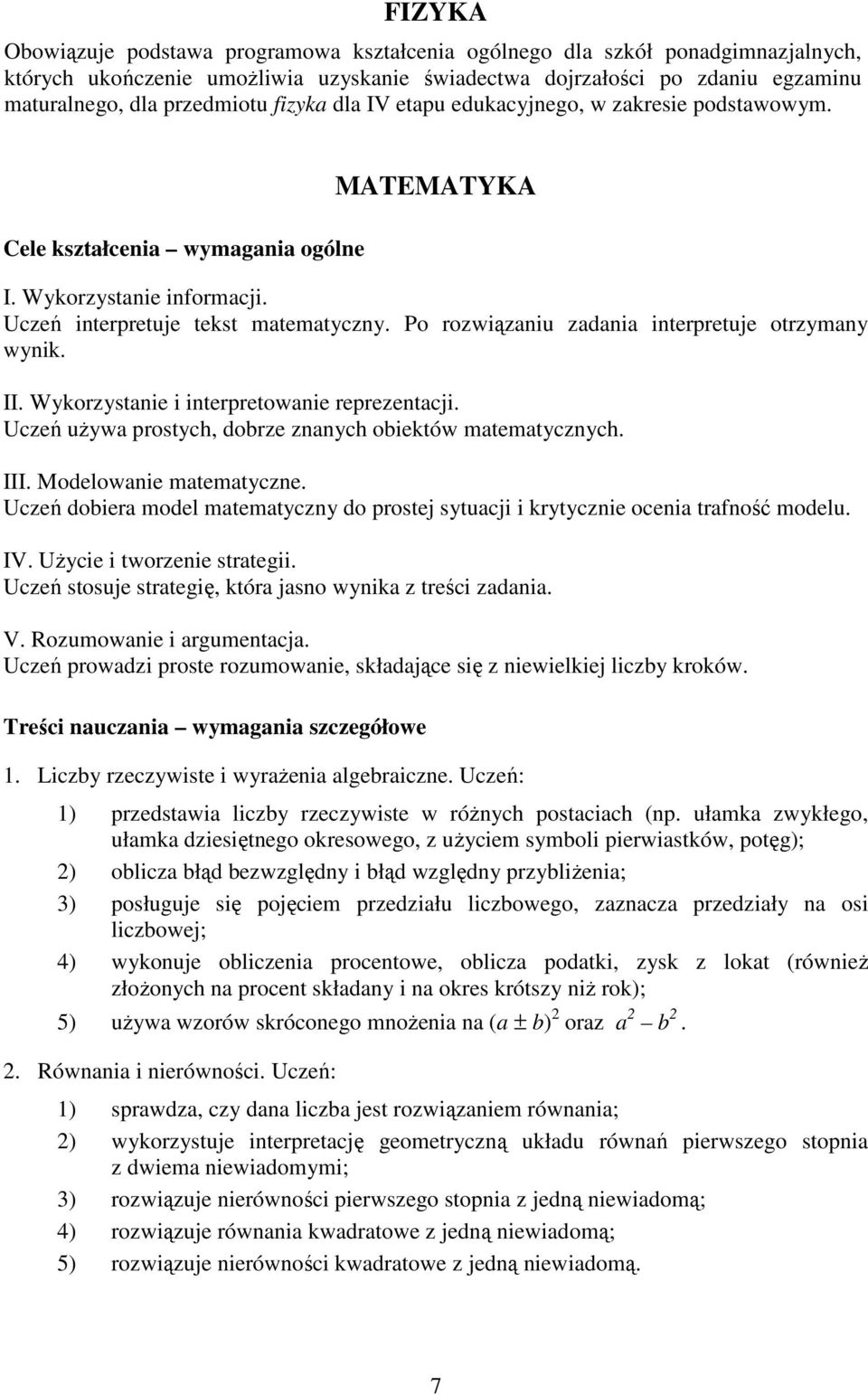 Uczeń uŝywa prostych, dobrze znanych obiektów matematycznych. III. Modelowanie matematyczne. Uczeń dobiera model matematyczny do prostej sytuacji i krytycznie ocenia trafność modelu. IV.