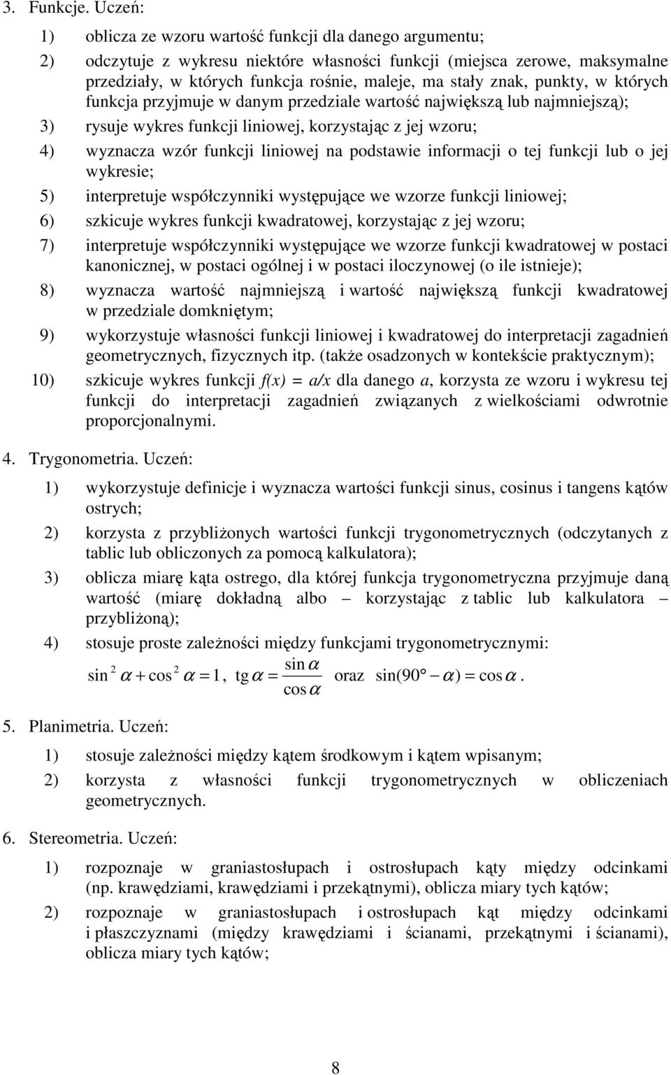 znak, punkty, w których funkcja przyjmuje w danym przedziale wartość największą lub najmniejszą); 3) rysuje wykres funkcji liniowej, korzystając z jej wzoru; 4) wyznacza wzór funkcji liniowej na