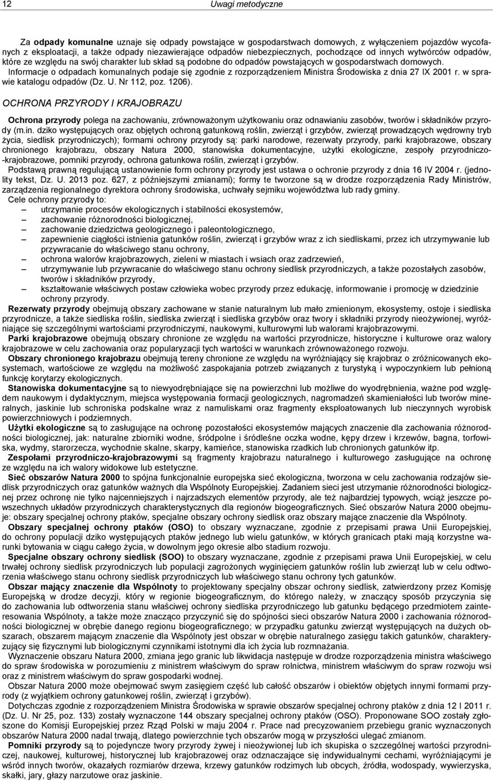 Informacje o odpadach komunalnych podaje się zgodnie z rozporządzeniem Ministra Środowiska z dnia 27 IX 2001 r. w sprawie katalogu odpadów (Dz. U. Nr 112, poz. 1206).