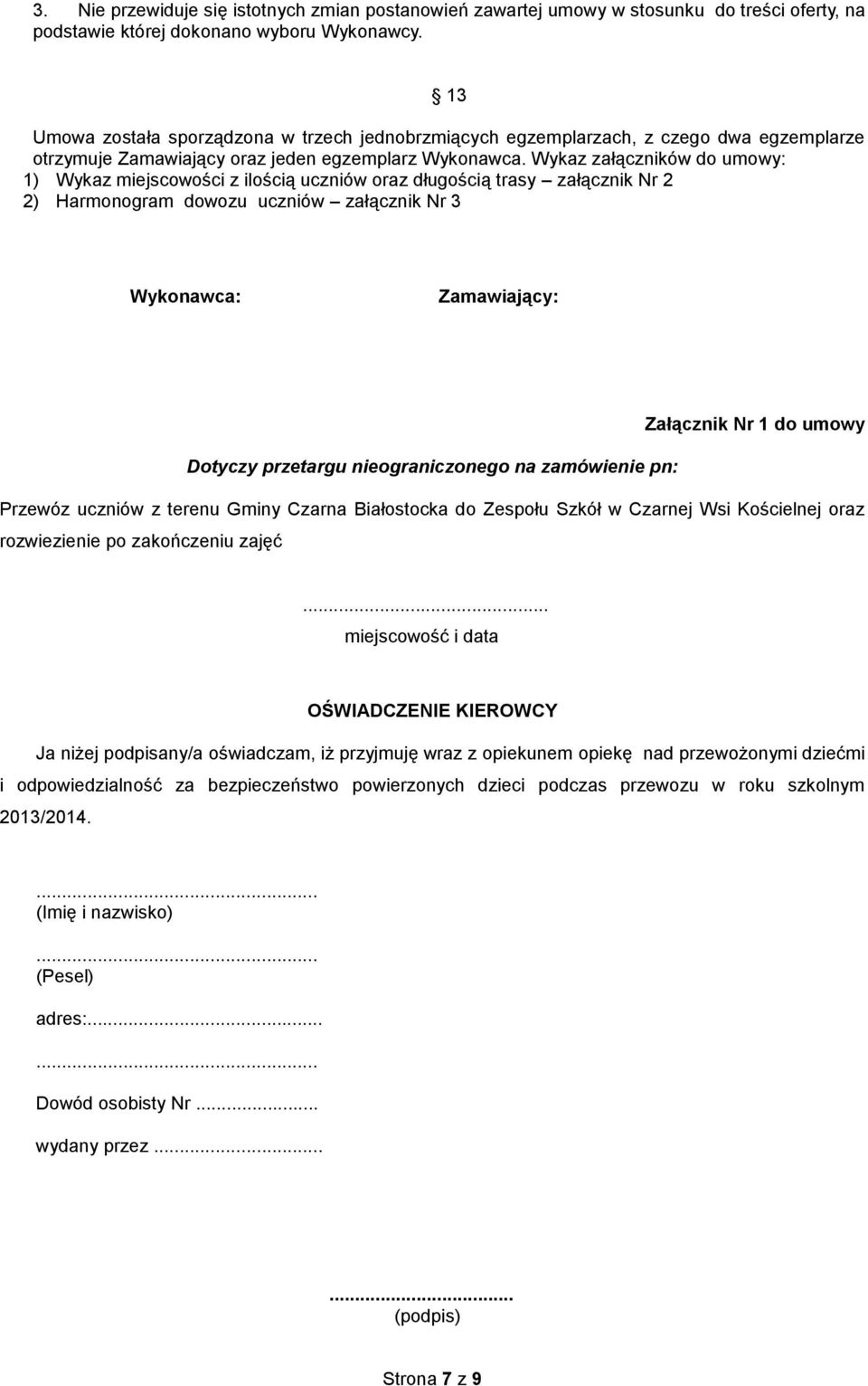 Wykaz załączników do umowy: 1) Wykaz miejscowości z ilością uczniów oraz długością trasy załącznik Nr 2 2) Harmonogram dowozu uczniów załącznik Nr 3 Wykonawca: Zamawiający: Załącznik Nr 1 do umowy