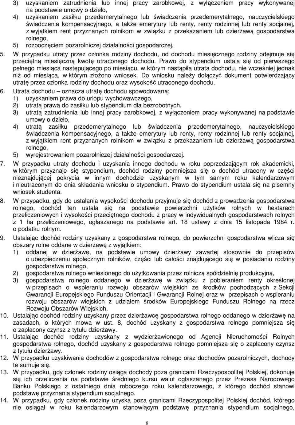 gospodarstwa rolnego, 5) rozpoczęciem pozarolniczej działalności gospodarczej. 5. W przypadku utraty przez członka rodziny dochodu, od dochodu miesięcznego rodziny odejmuje się przeciętną miesięczną kwotę utraconego dochodu.