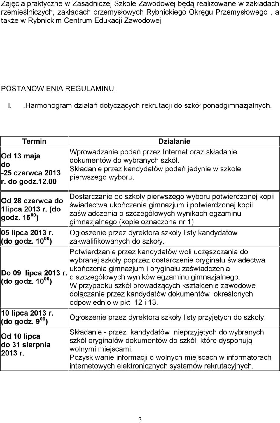 00 Działanie Wprowadzanie podań przez Internet oraz składanie dokumentów do wybranych szkół. Składanie przez kandydatów podań jedynie w szkole pierwszego wyboru. Od 28 czerwca do 1lipca 2013 r.