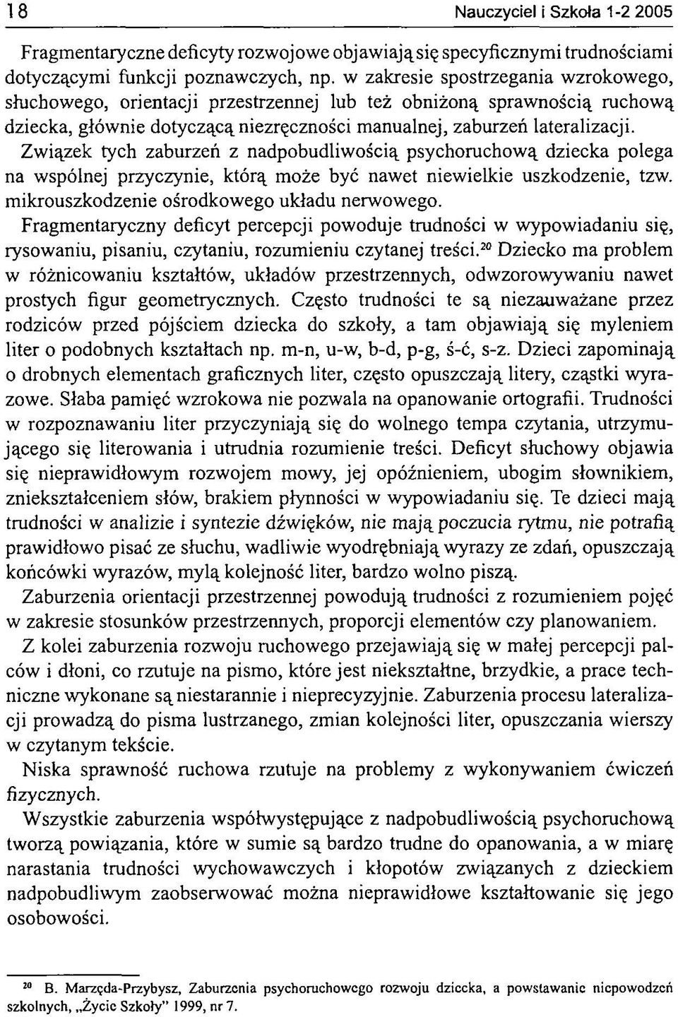 Związek tych zaburzeń z nadpobudliwością psychoruchową dziecka polega na wspólnej przyczynie, którą może być nawet niewielkie uszkodzenie, tzw. mikrouszkodzenie ośrodkowego układu nerwowego.