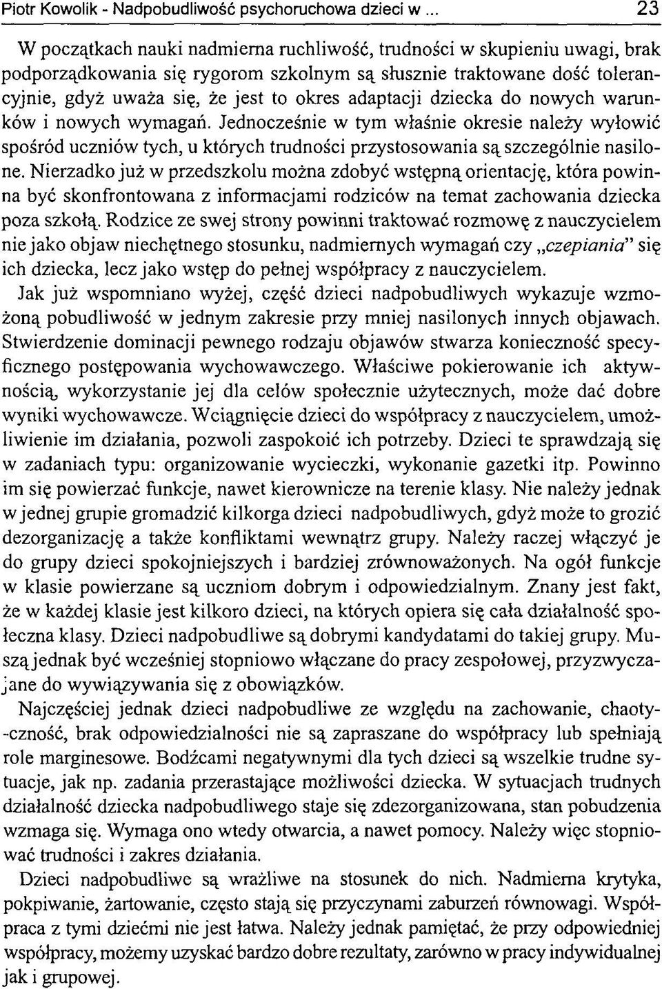 Jednocześnie w tym właśnie okresie należy wyłowić spośród uczniów tych, u których trudności przystosowania są szczególnie nasilone.