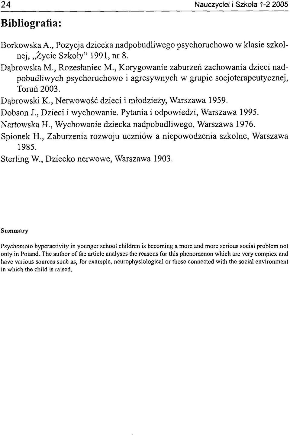, Dzieci i wychowanie. Pytania i odpowiedzi, Warszawa 1995. Nartowska H., Wychowanie dziecka nadpobudliwego, Warszawa 1976. Spionek H.