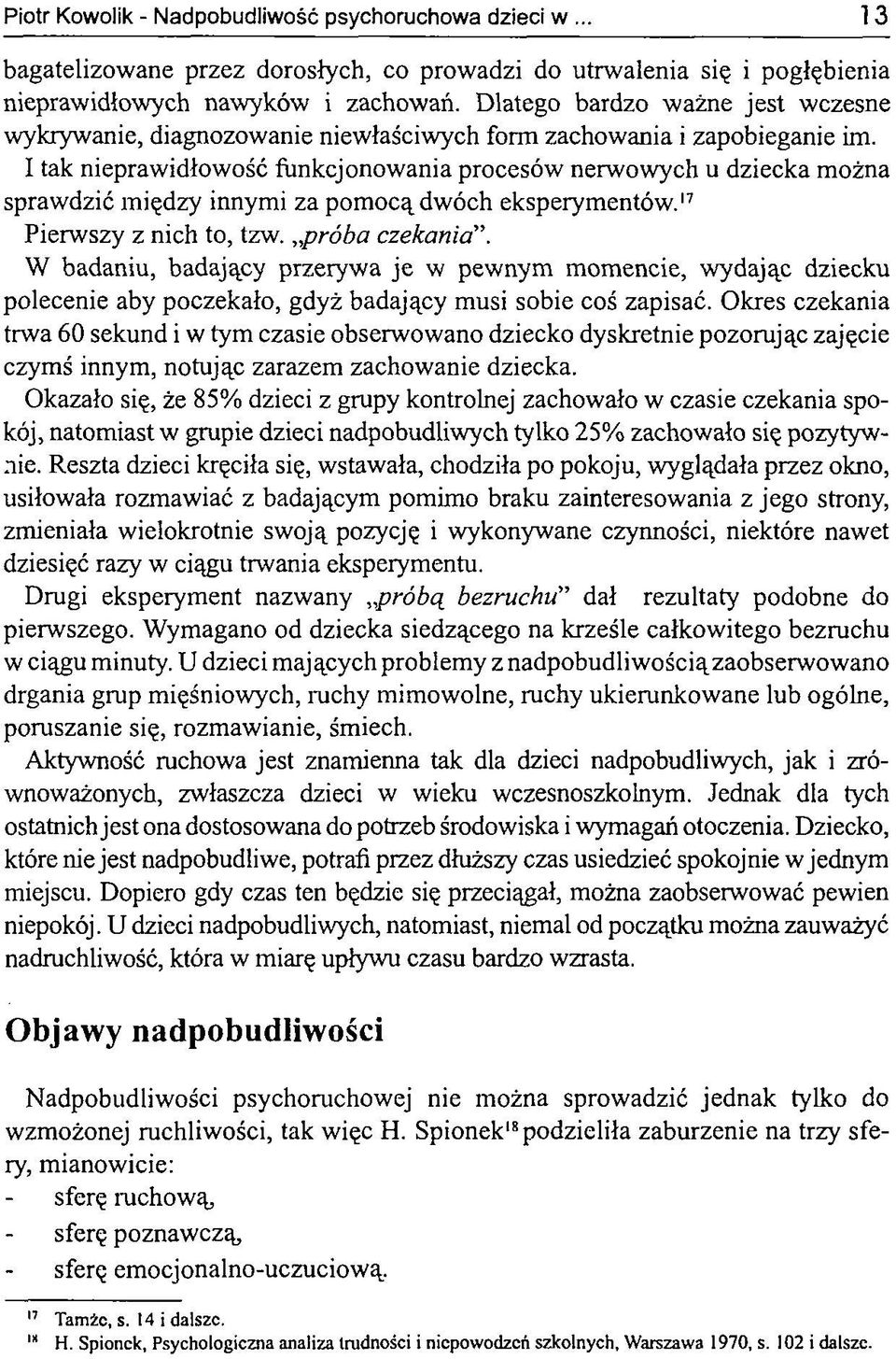 I tak nieprawidłowość funkcjonowania procesów nerwowych u dziecka można sprawdzić między innymi za pomocą dwóch eksperymentów.17 Pierwszy z nich to, tzw. próba czekania.