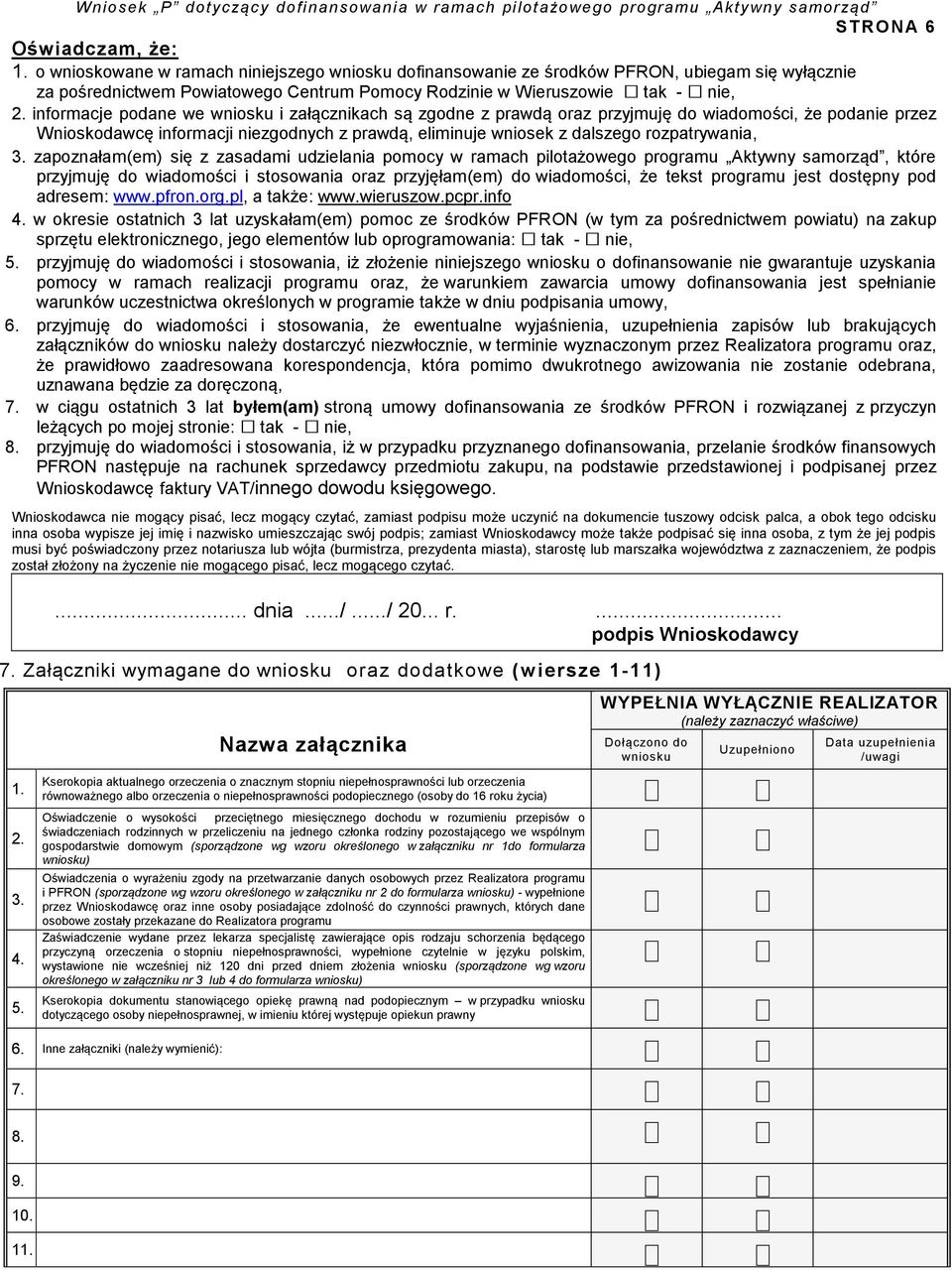 informacje podane we wniosku i załącznikach są zgodne z prawdą oraz przyjmuję do wiadomości, że podanie przez Wnioskodawcę informacji niezgodnych z prawdą, eliminuje wniosek z dalszego rozpatrywania,