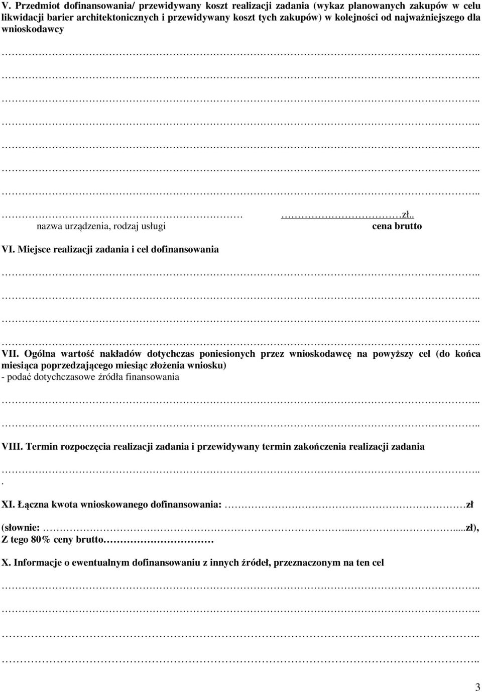 Ogólna wartość nakładów dotychczas poniesionych przez wnioskodawcę na powyższy cel (do końca miesiąca poprzedzającego miesiąc złożenia wniosku) - podać dotychczasowe źródła finansowania VIII.