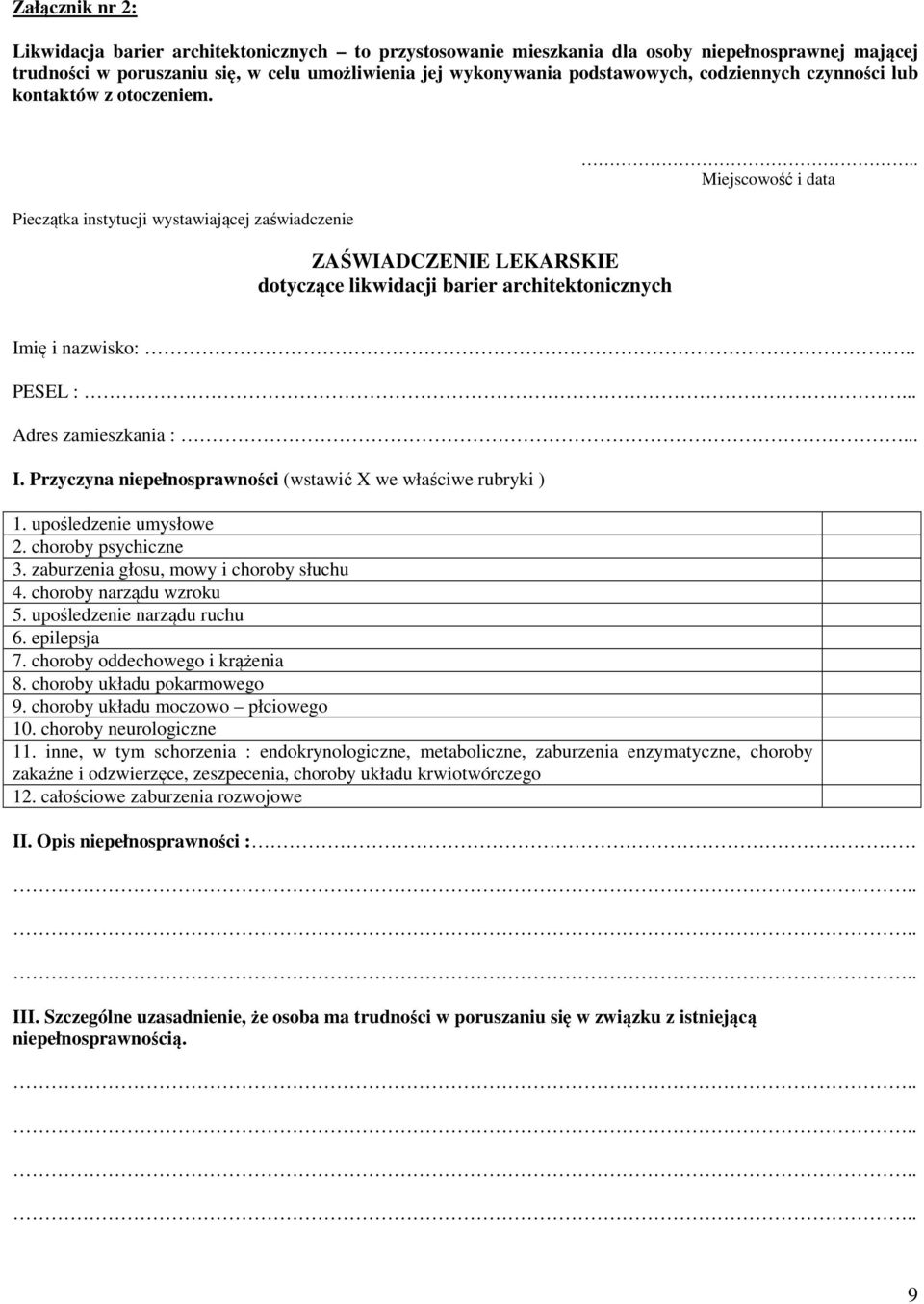 . Miejscowość i data Imię i nazwisko:.. PESEL :... Adres zamieszkania :... I. Przyczyna niepełnosprawności (wstawić X we właściwe rubryki ) 1. upośledzenie umysłowe 2. choroby psychiczne 3.