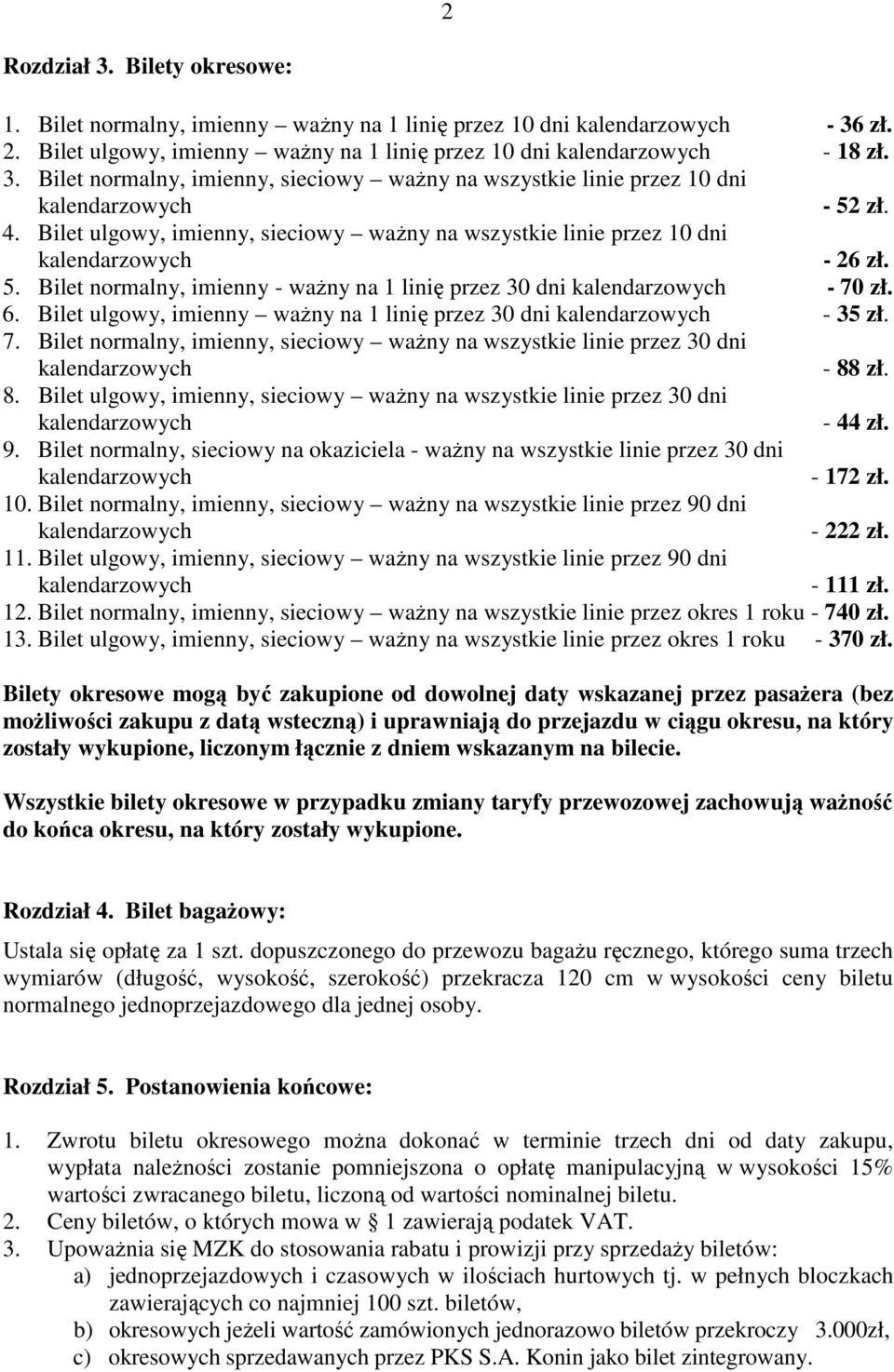 Bilet ulgowy, imienny waŝny na 1 linię przez 30 dni - 35 zł. 7. Bilet normalny, imienny, sieciowy waŝny na wszystkie linie przez 30 dni - 88