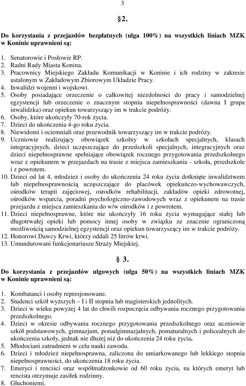 Osoby posiadające orzeczenie o całkowitej niezdolności do pracy i samodzielnej egzystencji lub orzeczenie o znacznym stopniu niepełnosprawności (dawna I grupa inwalidzka) oraz opiekun towarzyszący im