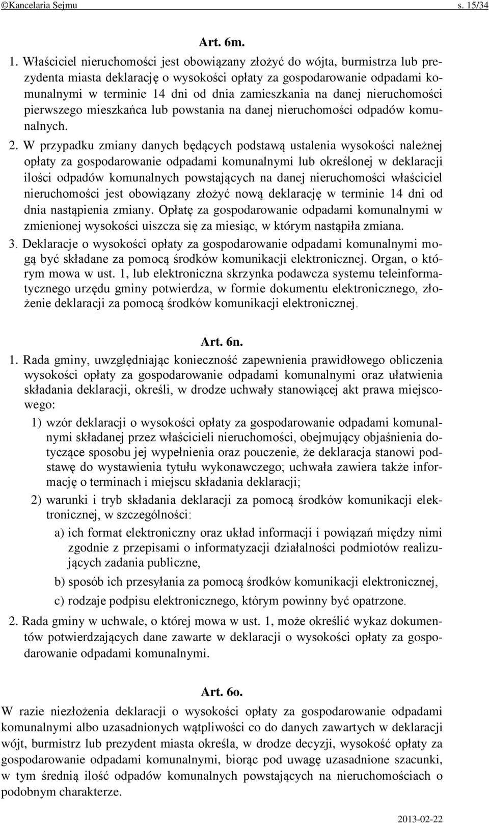 Właściciel nieruchomości jest obowiązany złożyć do wójta, burmistrza lub prezydenta miasta deklarację o wysokości opłaty za gospodarowanie odpadami komunalnymi w terminie 14 dni od dnia zamieszkania