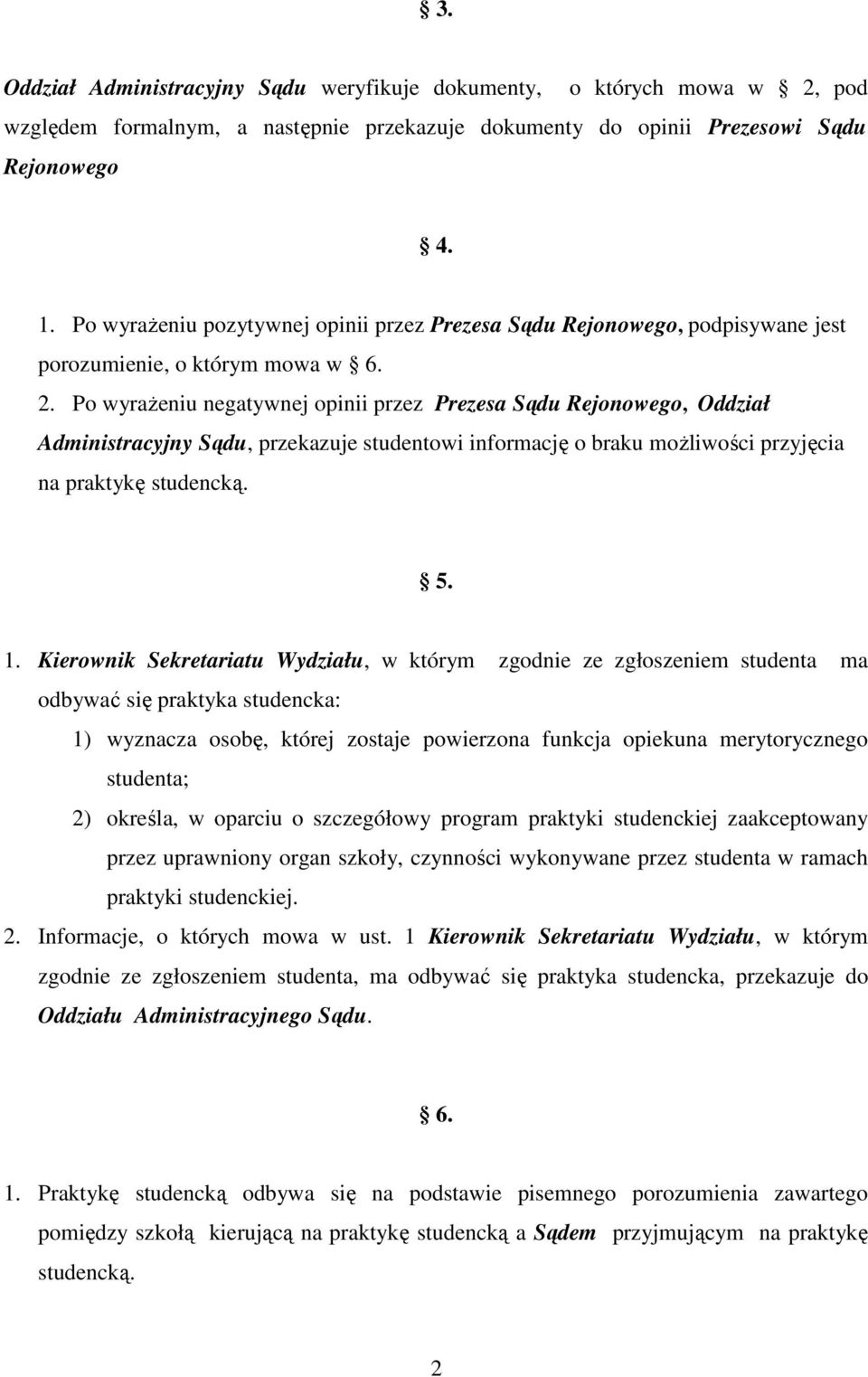 Po wyrażeniu negatywnej opinii przez Prezesa Sądu Rejonowego, Oddział Administracyjny Sądu, przekazuje studentowi informację o braku możliwości przyjęcia na praktykę studencką. 5. 1.