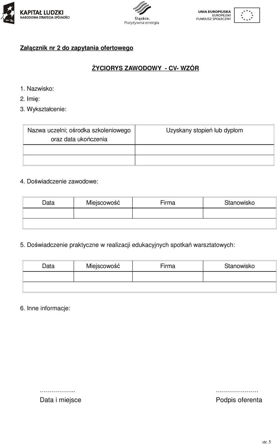 Doświadczenie zawodowe: Data Miejscowość Firma Stanowisko 5.