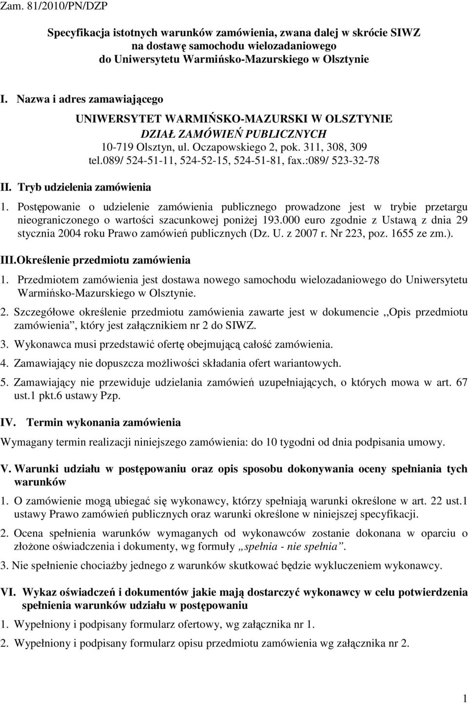 :089/ 523-32-78 II. Tryb udzielenia zamówienia 1. Postępowanie o udzielenie zamówienia publicznego prowadzone jest w trybie przetargu nieograniczonego o wartości szacunkowej poniŝej 193.