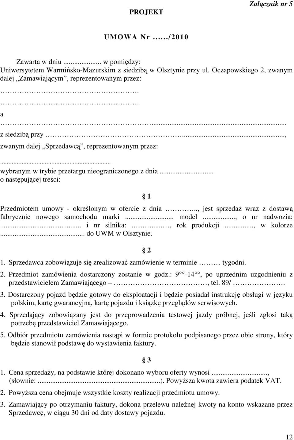 .. o następującej treści: 1 Przedmiotem umowy - określonym w ofercie z dnia.., jest sprzedaŝ wraz z dostawą fabrycznie nowego samochodu marki... model..., o nr nadwozia:... i nr silnika:.