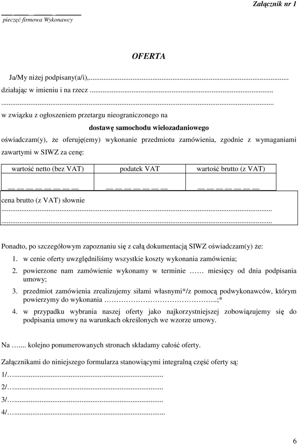 za cenę: wartość netto (bez VAT) podatek VAT wartość brutto (z VAT) cena brutto (z VAT) słownie...... Ponadto, po szczegółowym zapoznaniu się z całą dokumentacją SIWZ oświadczam(y) Ŝe: 1.