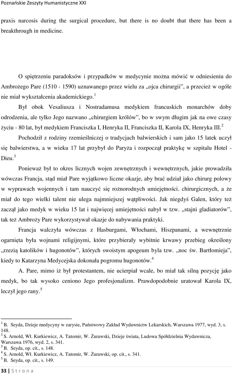 O spiętrzeniu paradoksów i przypadków w medycynie można mówić w odniesieniu do Ambrożego Pare (1510-1590) uznawanego przez wielu za ojca chirurgii, a przecież w ogóle nie miał wykształcenia