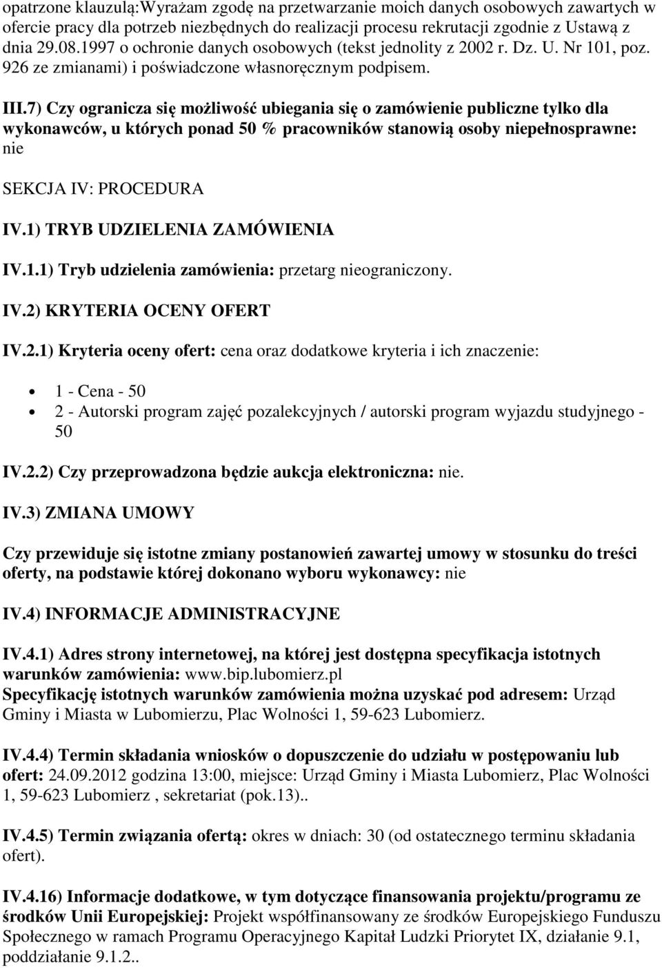 7) Czy ogranicza się możliwość ubiegania się o zamówienie publiczne tylko dla wykonawców, u których ponad 50 % pracowników stanowią osoby niepełnosprawne: nie SEKCJA IV: PROCEDURA IV.