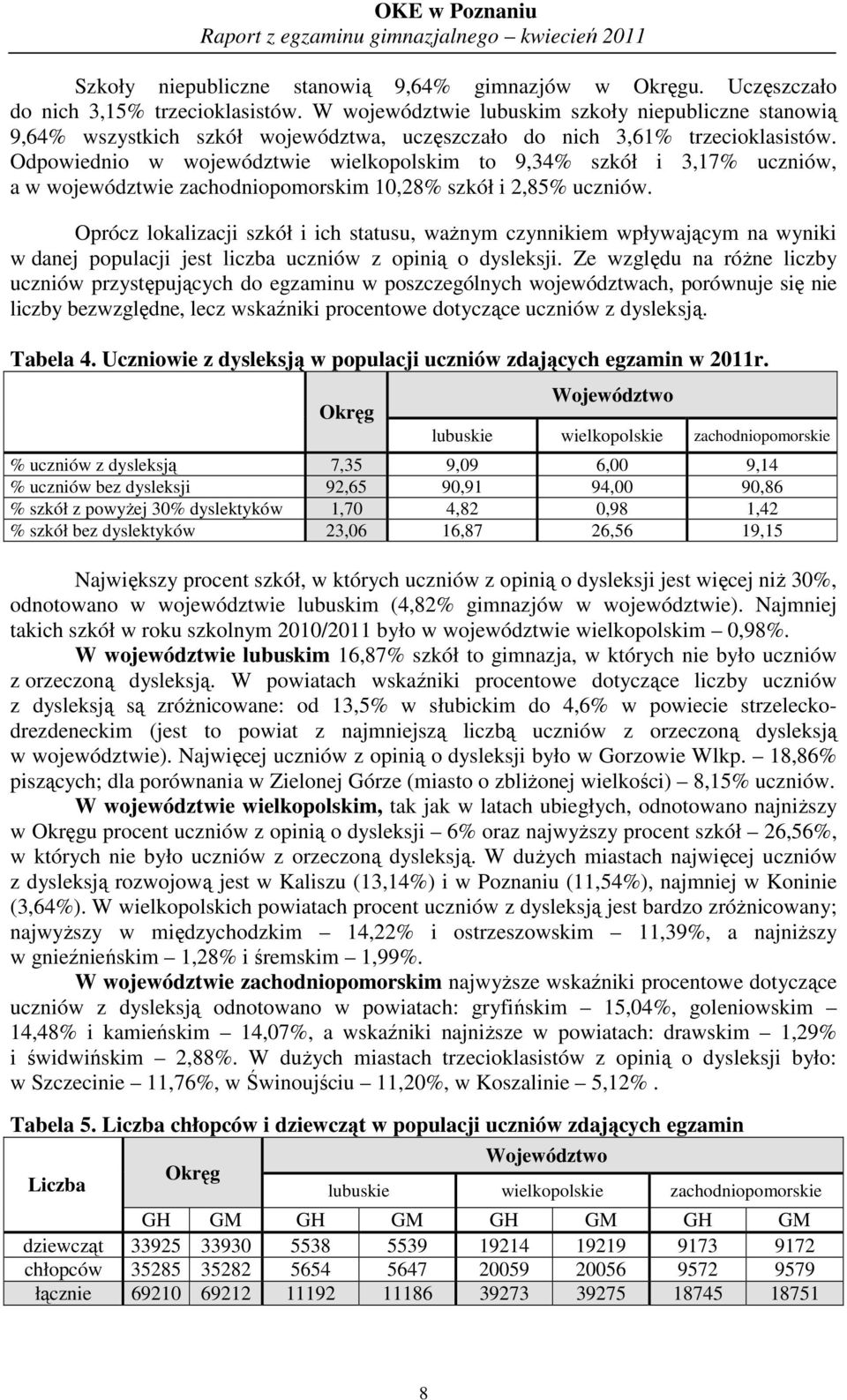 Odpowiednio w województwie wielkopolskim to,% szkół i,7% uczniów, a w województwie zachodniopomorskim,8% szkół i,85% uczniów.