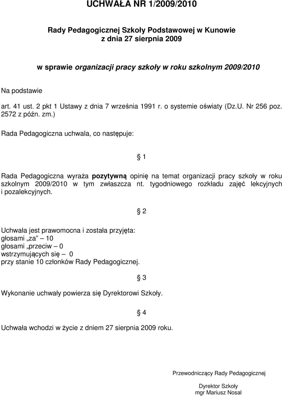 ) Rada Pedagogiczna uchwala, co następuje: Rada Pedagogiczna wyraża pozytywną opinię na temat organizacji pracy szkoły w roku szkolnym 2009/2010 w tym