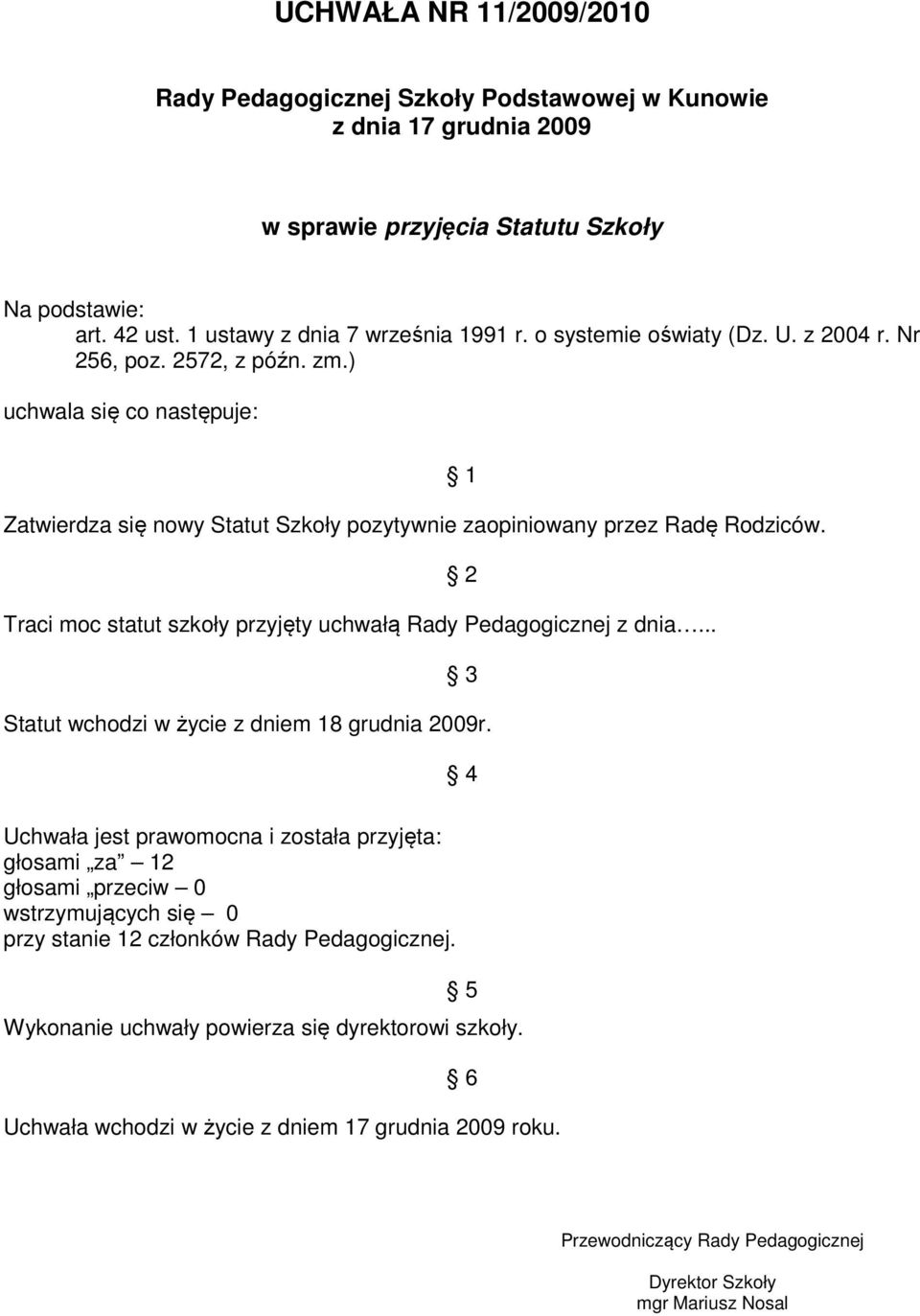 ) uchwala się co następuje: Zatwierdza się nowy Statut Szkoły pozytywnie zaopiniowany przez Radę Rodziców.