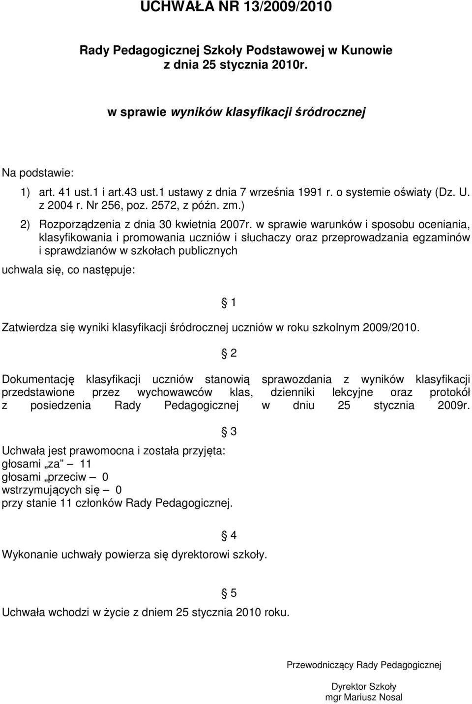 w sprawie warunków i sposobu oceniania, klasyfikowania i promowania uczniów i słuchaczy oraz przeprowadzania egzaminów i sprawdzianów w szkołach publicznych Zatwierdza się wyniki klasyfikacji