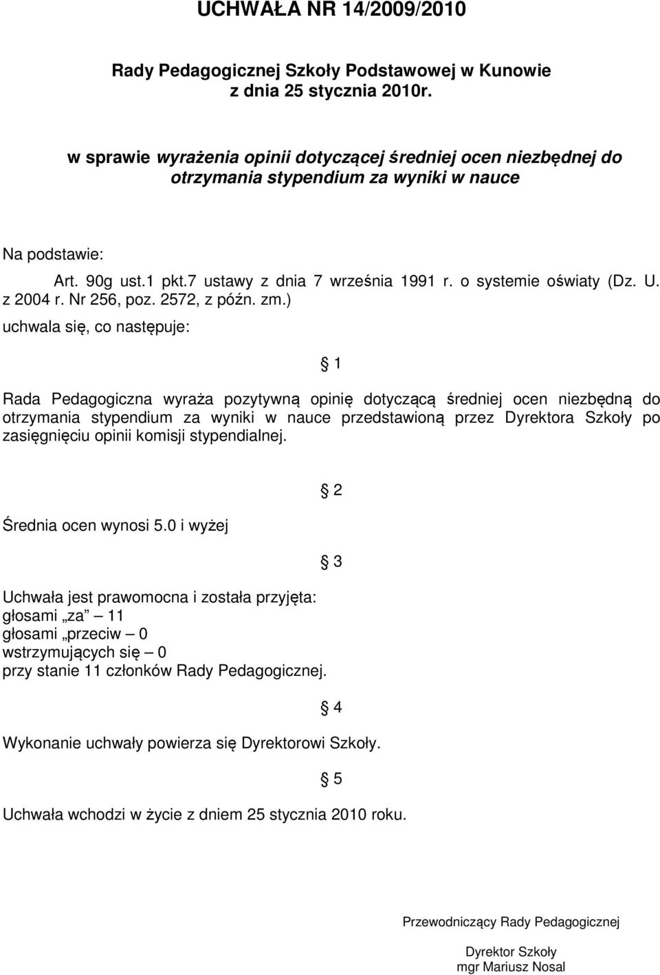 ) Rada Pedagogiczna wyraża pozytywną opinię dotyczącą średniej ocen niezbędną do otrzymania stypendium za wyniki w nauce przedstawioną przez Dyrektora Szkoły po