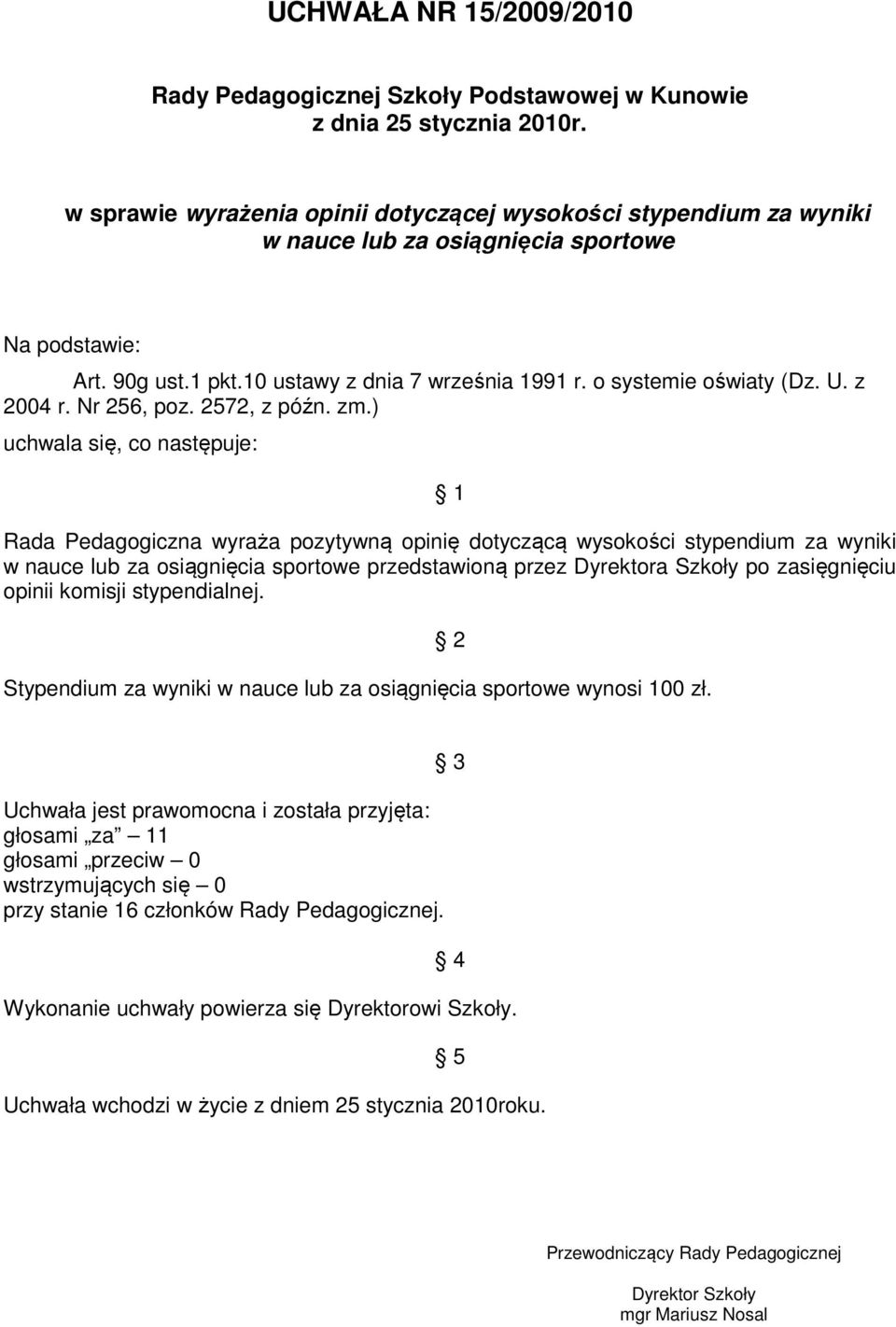 ) Rada Pedagogiczna wyraża pozytywną opinię dotyczącą wysokości stypendium za wyniki w nauce lub za osiągnięcia sportowe przedstawioną przez Dyrektora Szkoły po zasięgnięciu