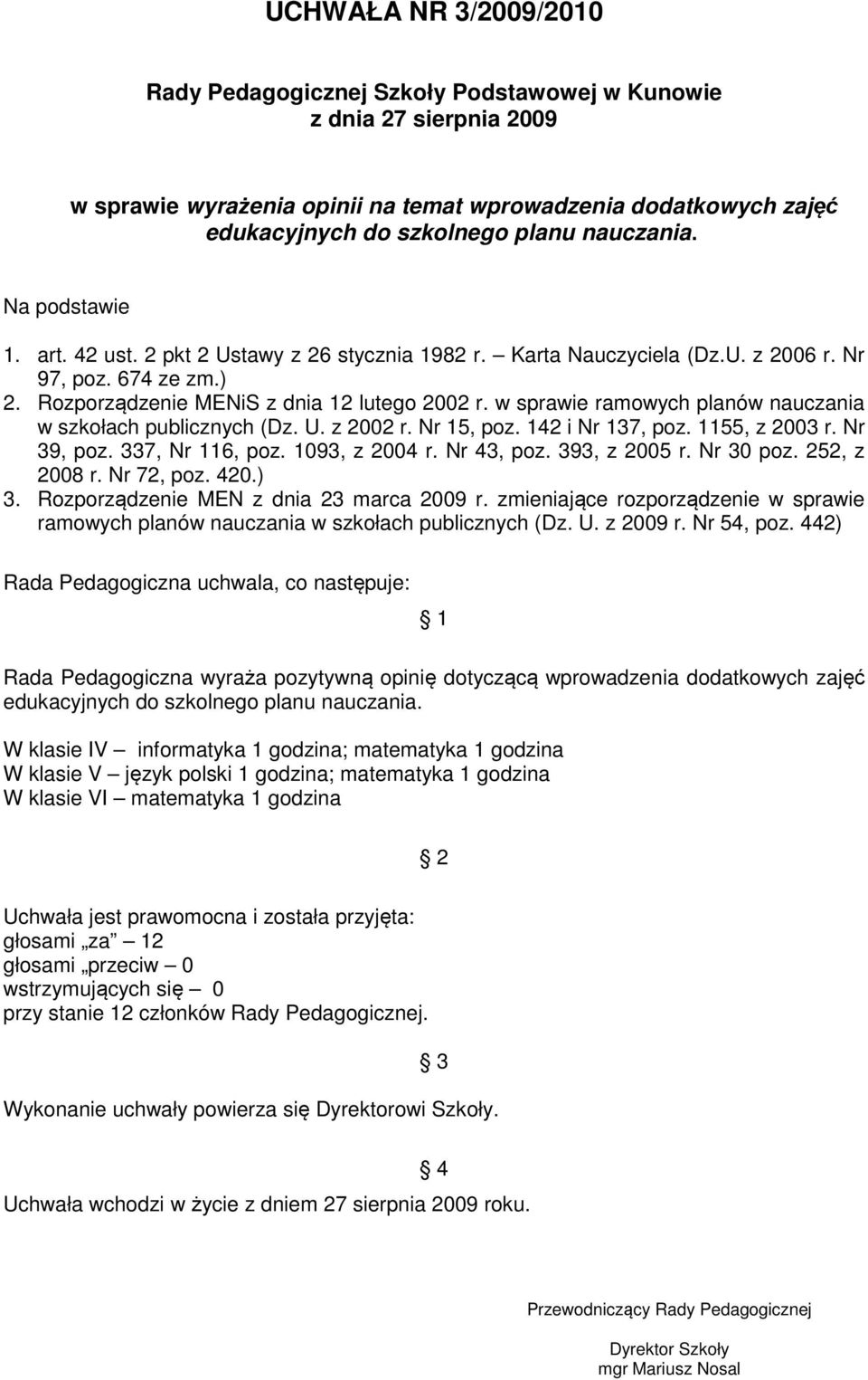 w sprawie ramowych planów nauczania w szkołach publicznych (Dz. U. z 2002 r. Nr 15, poz. 142 i Nr 137, poz. 1155, z 2003 r. Nr 39, poz. 337, Nr 116, poz. 1093, z 2004 r. Nr 43, poz. 393, z 2005 r.