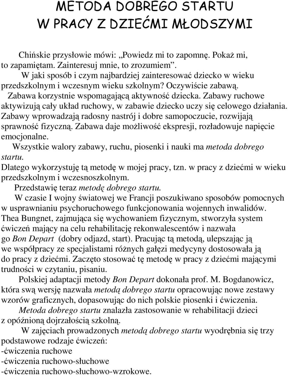 Zabawy ruchowe aktywizują cały układ ruchowy, w zabawie dziecko uczy się celowego działania. Zabawy wprowadzają radosny nastrój i dobre samopoczucie, rozwijają sprawność fizyczną.