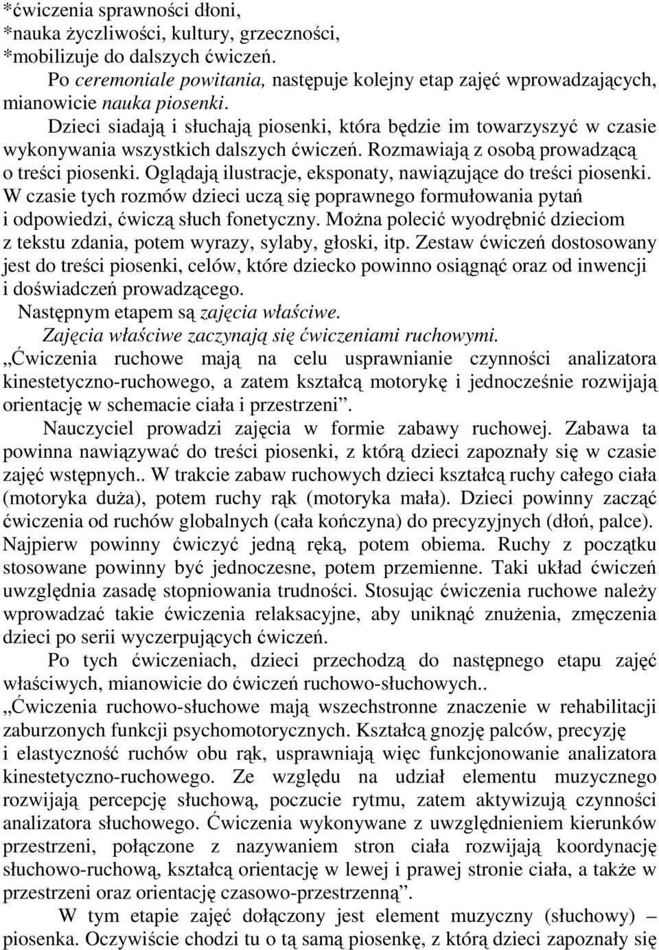 Dzieci siadają i słuchają piosenki, która będzie im towarzyszyć w czasie wykonywania wszystkich dalszych ćwiczeń. Rozmawiają z osobą prowadzącą o treści piosenki.