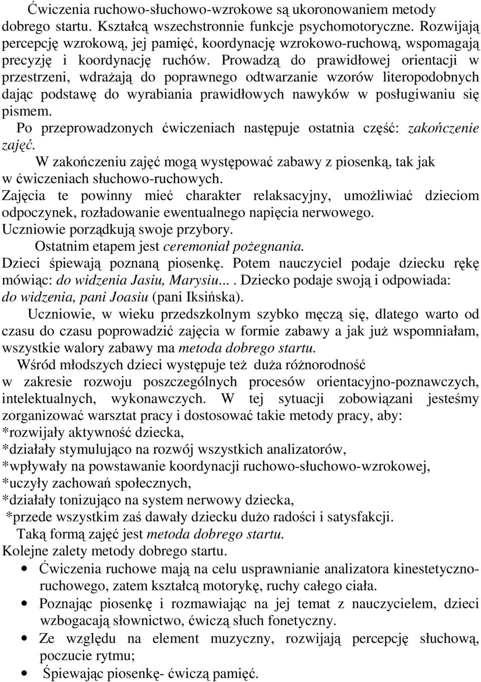 Prowadzą do prawidłowej orientacji w przestrzeni, wdraŝają do poprawnego odtwarzanie wzorów literopodobnych dając podstawę do wyrabiania prawidłowych nawyków w posługiwaniu się pismem.