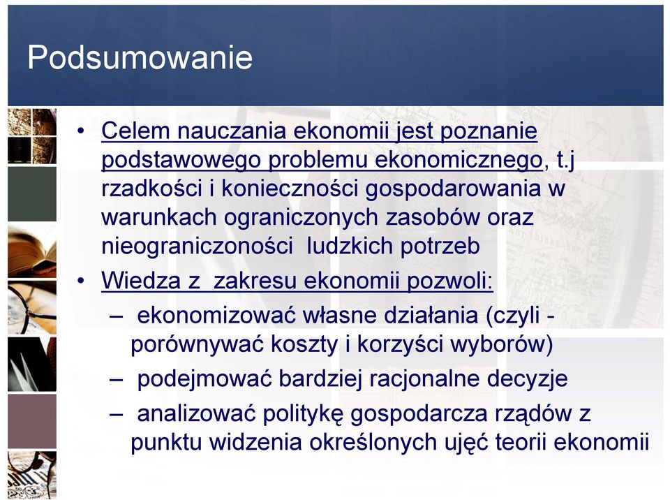 potrzeb Wiedza z zakresu ekonomii pozwoli: ekonomizować własne działania (czyli - porównywać koszty i korzyści