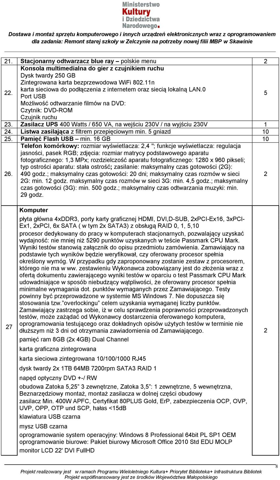 Zasilacz UPS 400 Watts / 650 VA, na wejściu 30V / na wyjściu 30V 4. Listwa zasilająca z filtrem przepięciowym min. 5 gniazd 0 5. Pamięć Flash USB min. 6 GB 0 6.