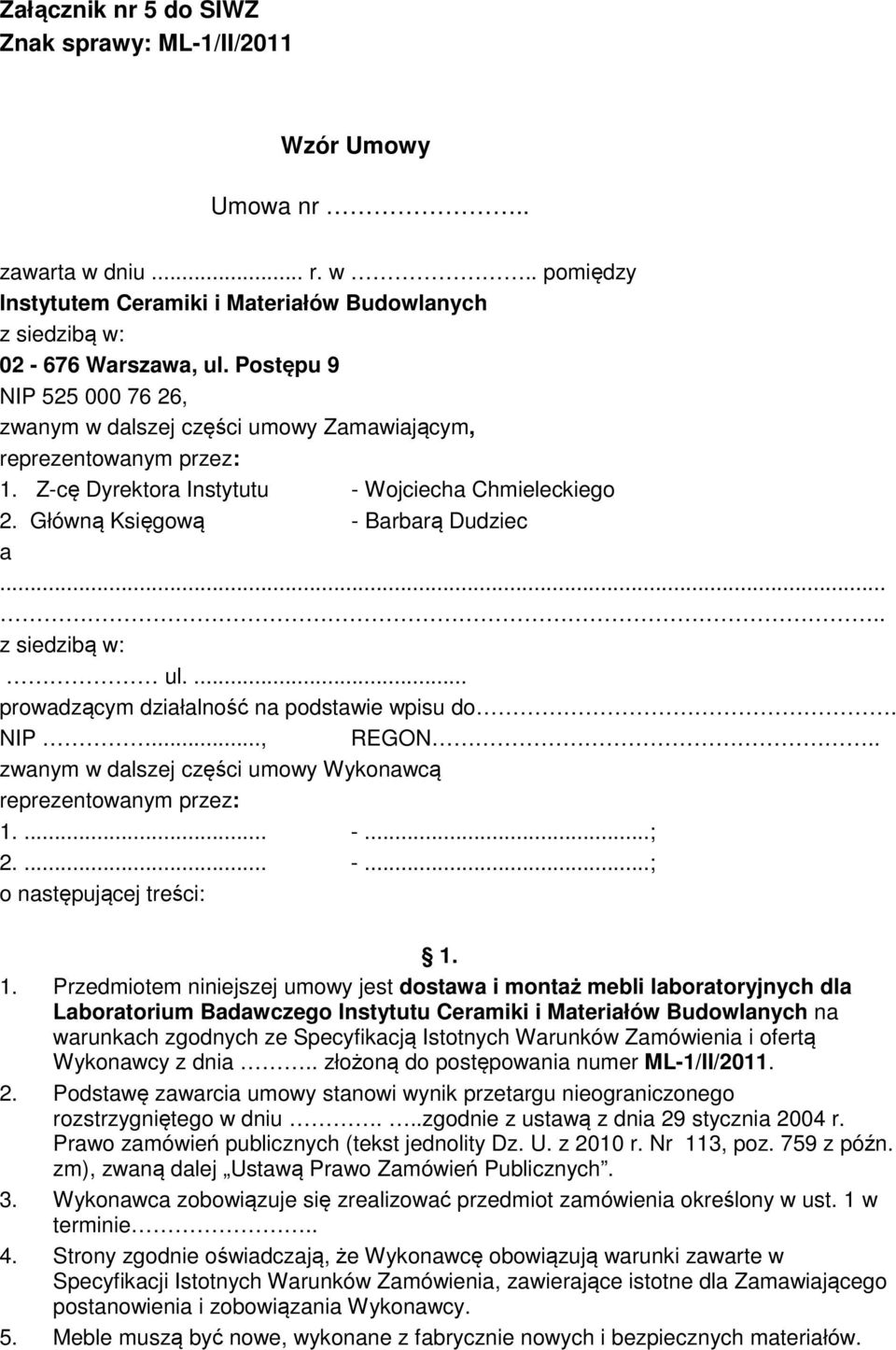 .... z siedzibą w: ul.... prowadzącym działalność na podstawie wpisu do. NIP..., REGON.. zwanym w dalszej części umowy Wykonawcą reprezentowanym przez:.... -...; 2.... -...; o następującej treści:.