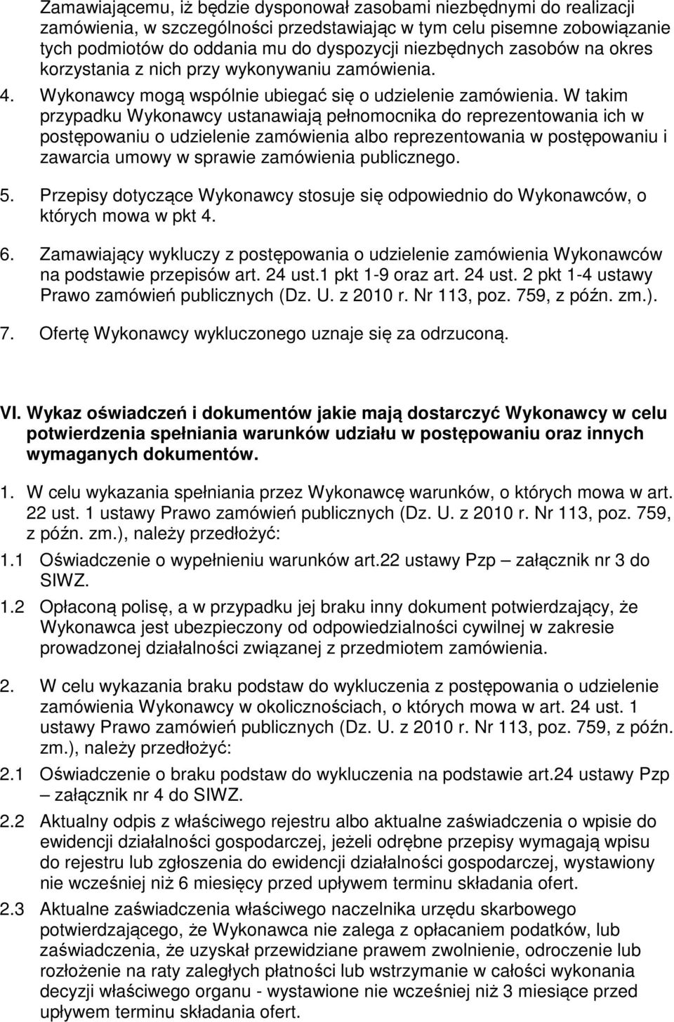 W takim przypadku Wykonawcy ustanawiają pełnomocnika do reprezentowania ich w postępowaniu o udzielenie zamówienia albo reprezentowania w postępowaniu i zawarcia umowy w sprawie zamówienia