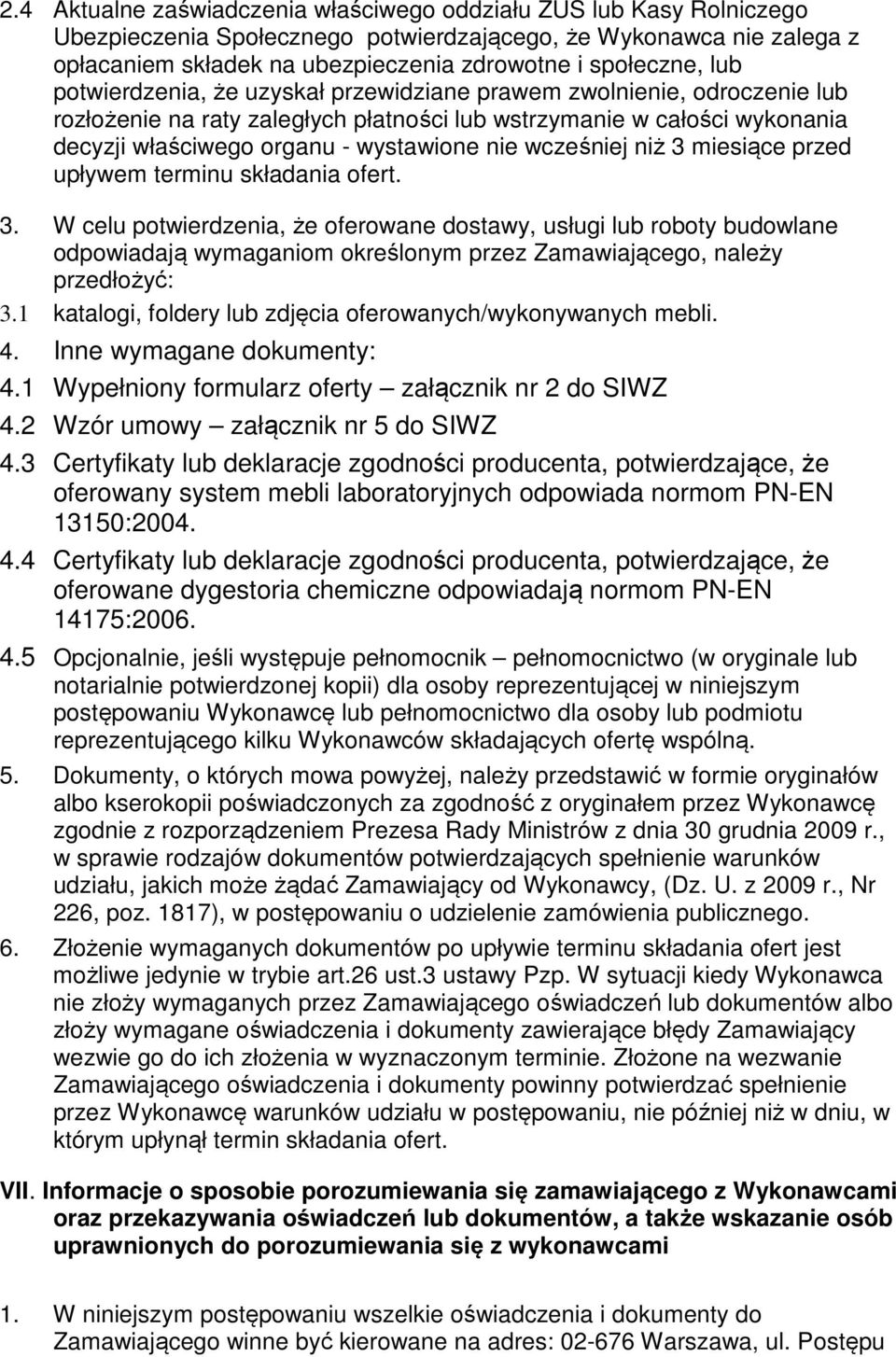 wcześniej niż 3 miesiące przed upływem terminu składania ofert. 3. W celu potwierdzenia, że oferowane dostawy, usługi lub roboty budowlane odpowiadają wymaganiom określonym przez Zamawiającego, należy przedłożyć: 3.