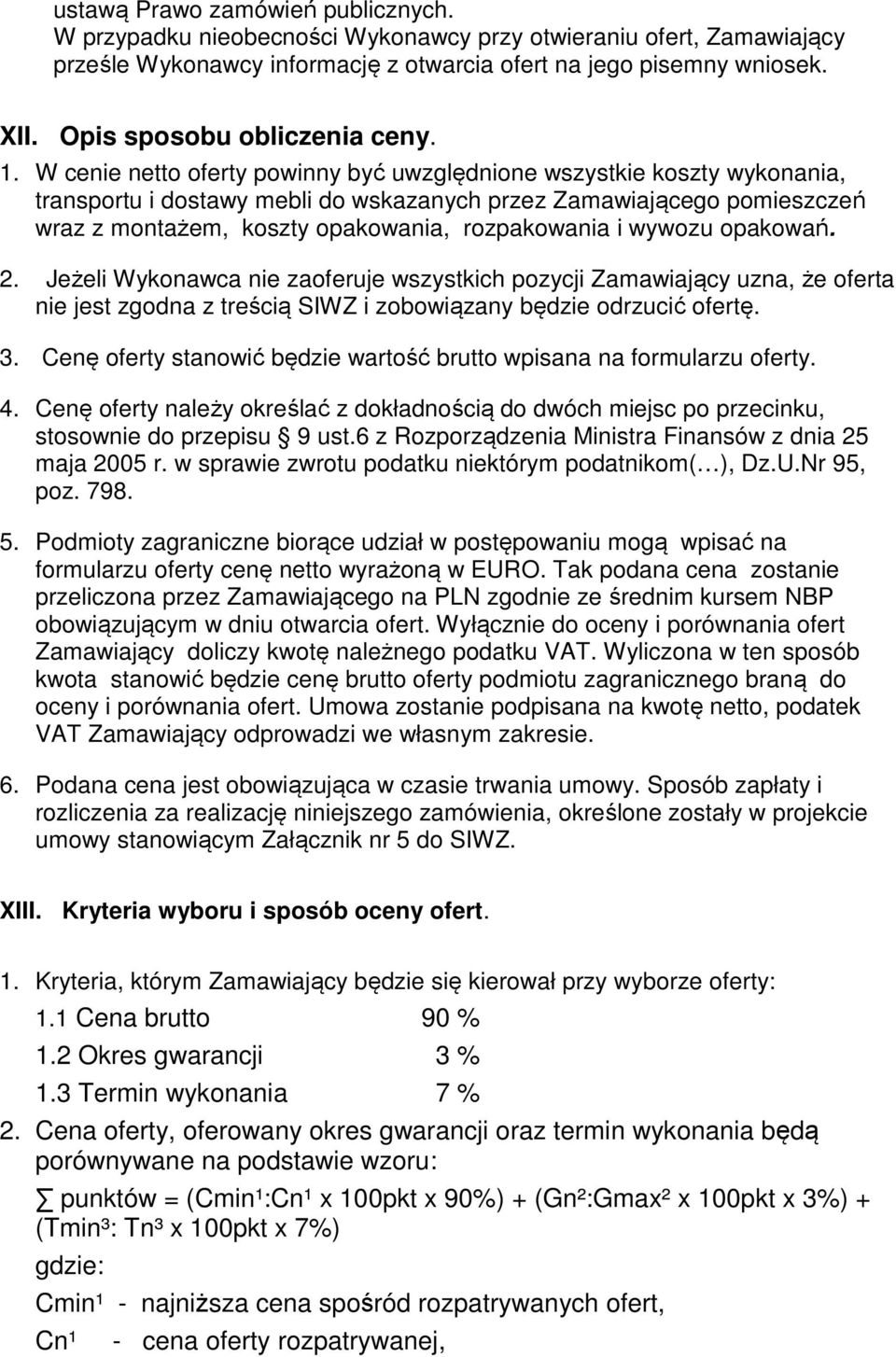 . W cenie netto oferty powinny być uwzględnione wszystkie koszty wykonania, transportu i dostawy mebli do wskazanych przez Zamawiającego pomieszczeń wraz z montażem, koszty opakowania, rozpakowania i