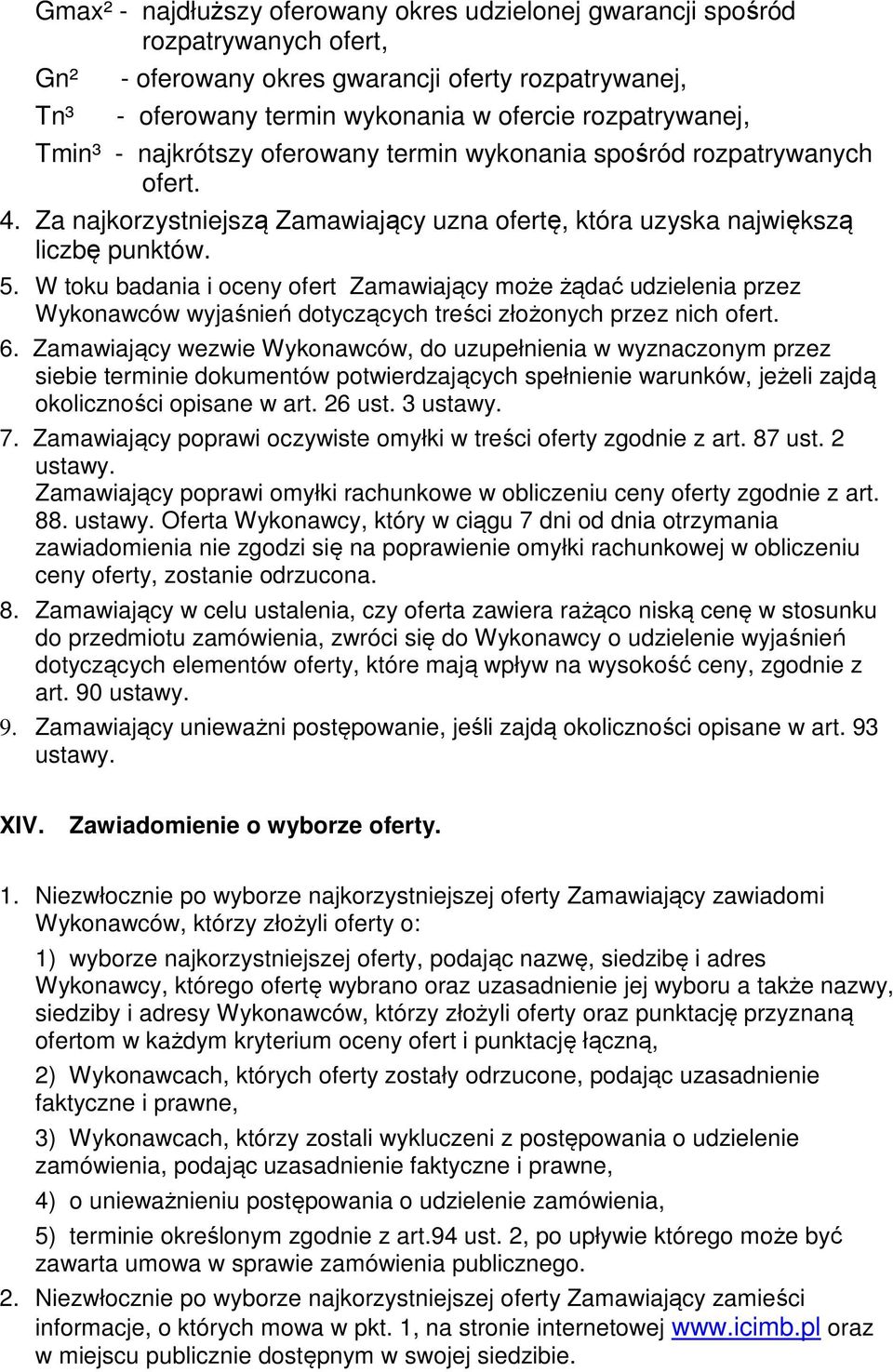 W toku badania i oceny ofert Zamawiający może żądać udzielenia przez Wykonawców wyjaśnień dotyczących treści złożonych przez nich ofert. 6.