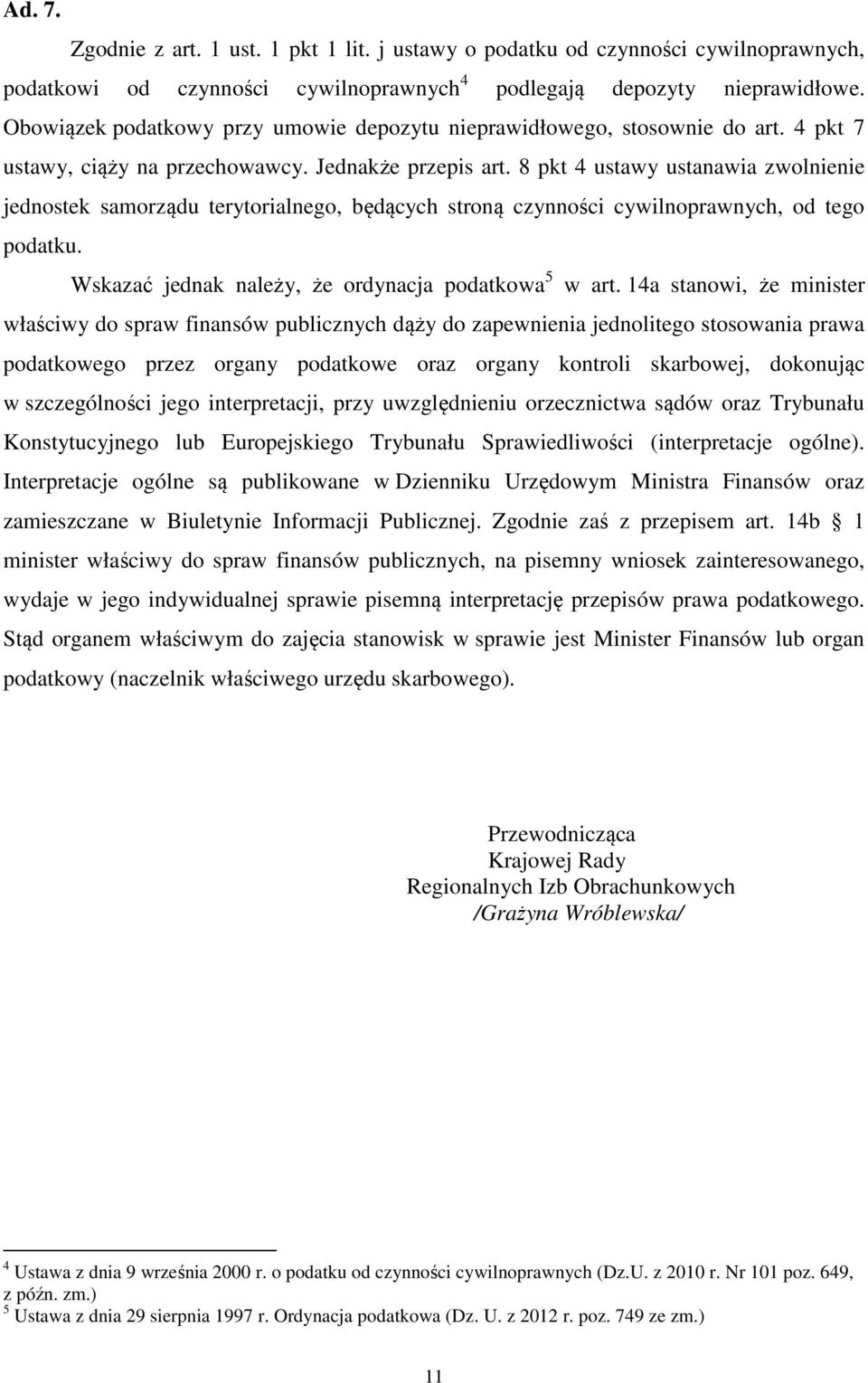 8 pkt 4 ustawy ustanawia zwolnienie jednostek samorządu terytorialnego, będących stroną czynności cywilnoprawnych, od tego podatku. Wskazać jednak należy, że ordynacja podatkowa 5 w art.