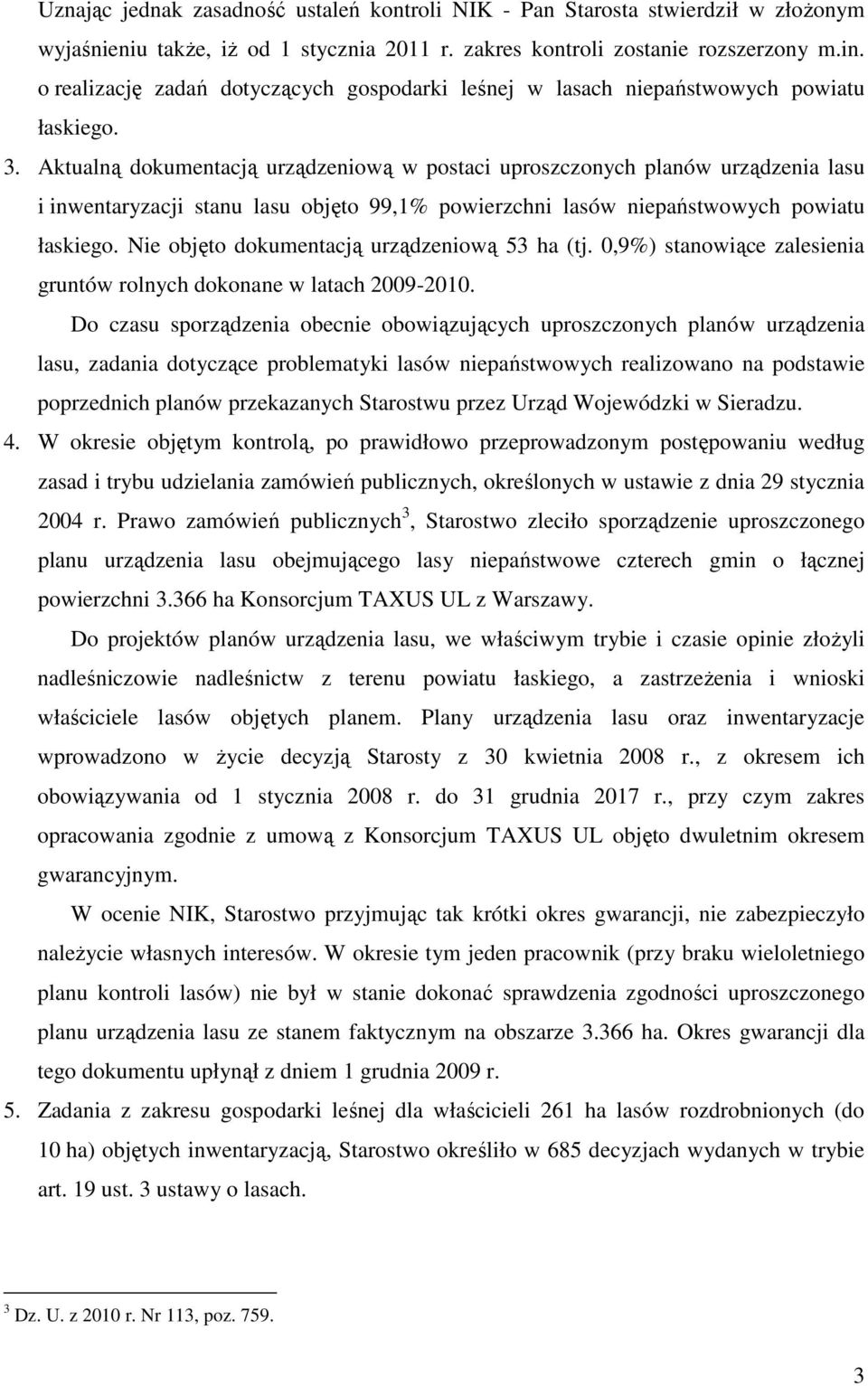 Aktualną dokumentacją urządzeniową w postaci uproszczonych planów urządzenia lasu i inwentaryzacji stanu lasu objęto 99,1% powierzchni lasów niepaństwowych powiatu łaskiego.