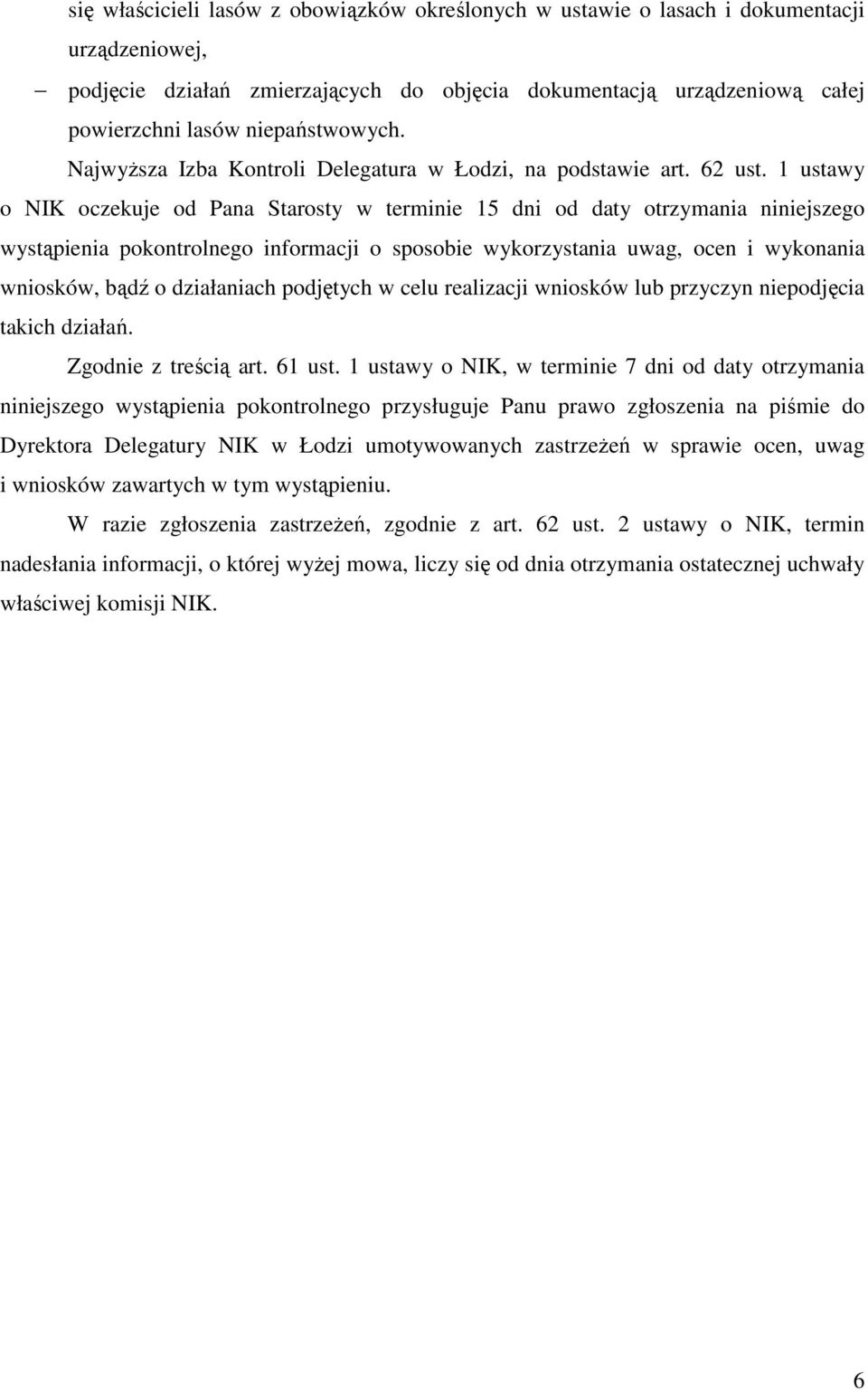 1 ustawy o NIK oczekuje od Pana Starosty w terminie 15 dni od daty otrzymania niniejszego wystąpienia pokontrolnego informacji o sposobie wykorzystania uwag, ocen i wykonania wniosków, bądź o