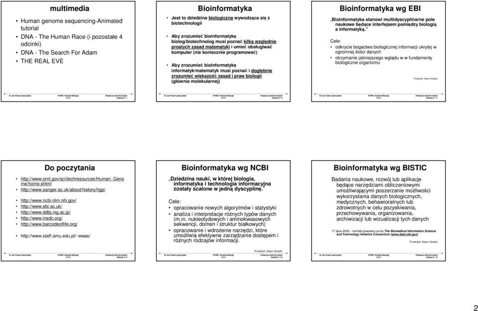 bioinformatykę informatyk/matematyk musi poznać i dogłębnie zrozumieć większość zasad i praw biologii (głównie molekularnej) Bioinformatyka wg EBI Bioinformatyka stanowi multidyscyplinarne pole