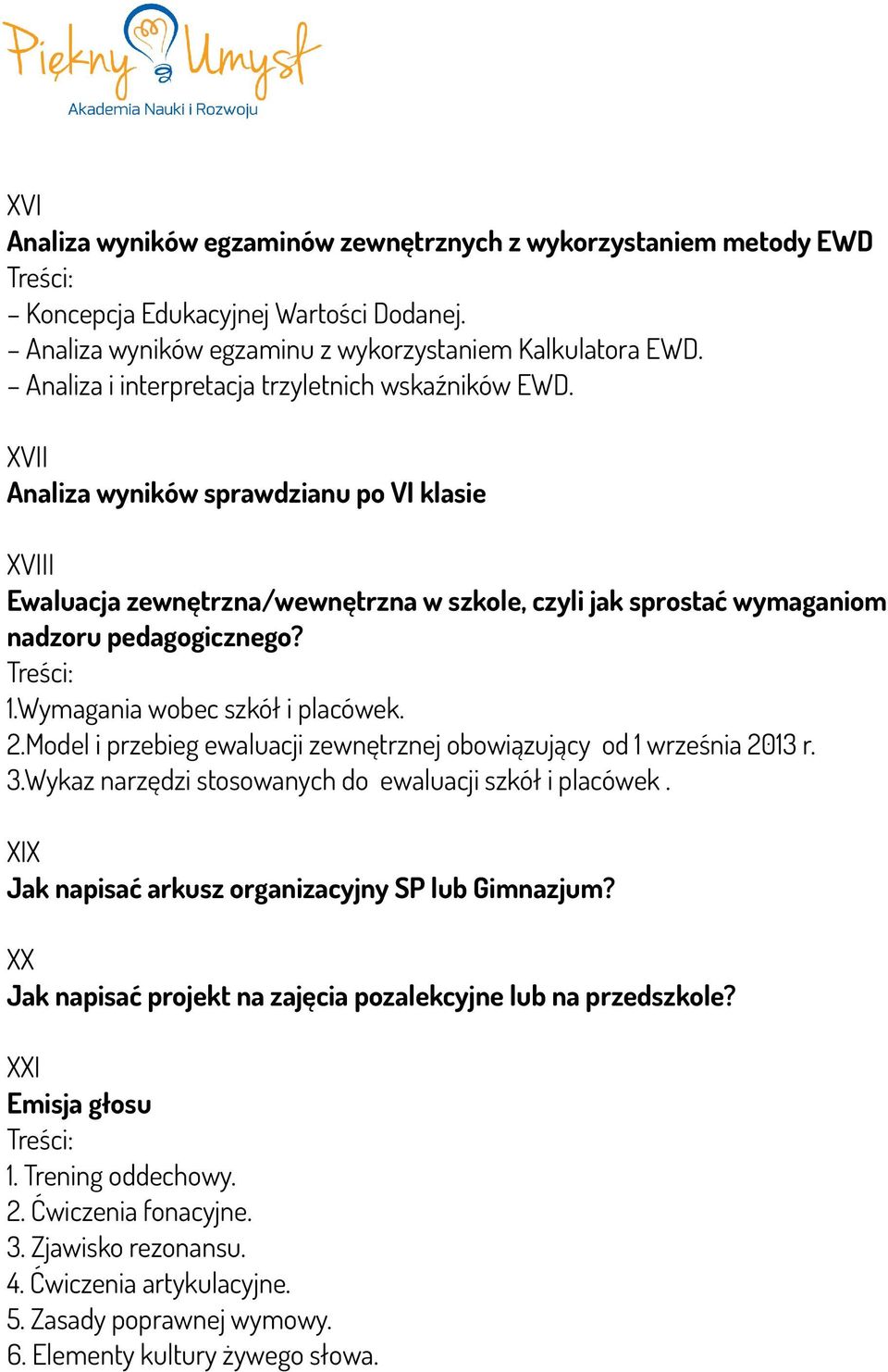 1.Wymagania wobec szkół i placówek. 2.Model i przebieg ewaluacji zewnętrznej obowiązujący od 1 września 2013 r. 3.Wykaz narzędzi stosowanych do ewaluacji szkół i placówek.