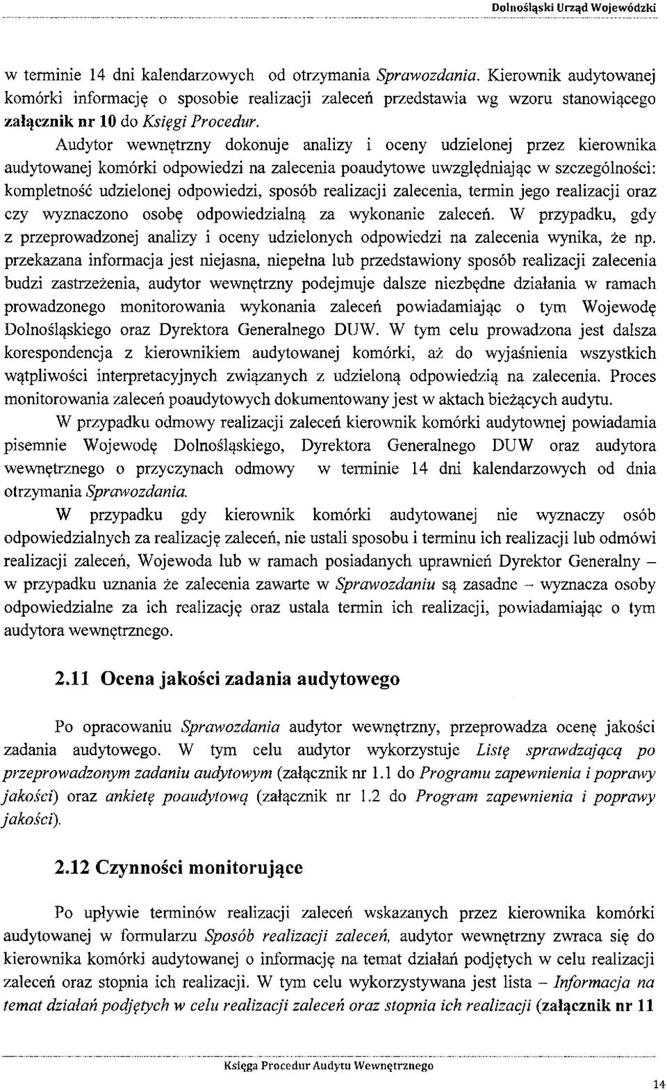 Audytor wewnętrzny dokonuje analizy i oceny udzielonej przez kierownika audytowanej komórki odpowiedzi na zalecenia poaudytowe uwzględniając w szczególności: kompletność udzielonej odpowiedzi, sposób