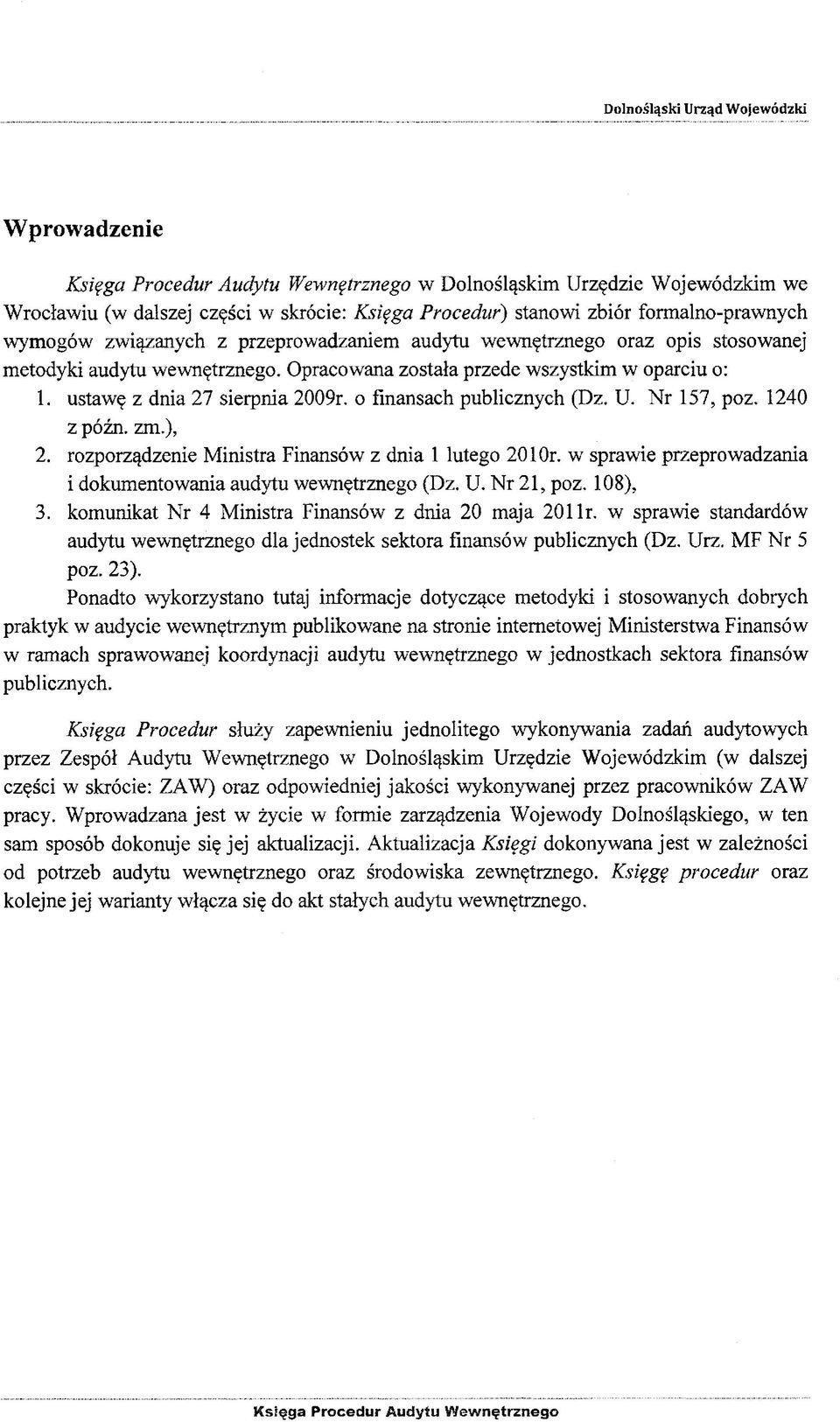 o finansach publicznych (Dz. U. Nr 157, poz. 1240 z późn. zm.), 2. rozporządzenie Ministra Finansów z dnia 1 lutego 2010r. w sprawie przeprowadzania i dokumentowania audytu wewnętrznego (Dz. U. Nr 21, poz.